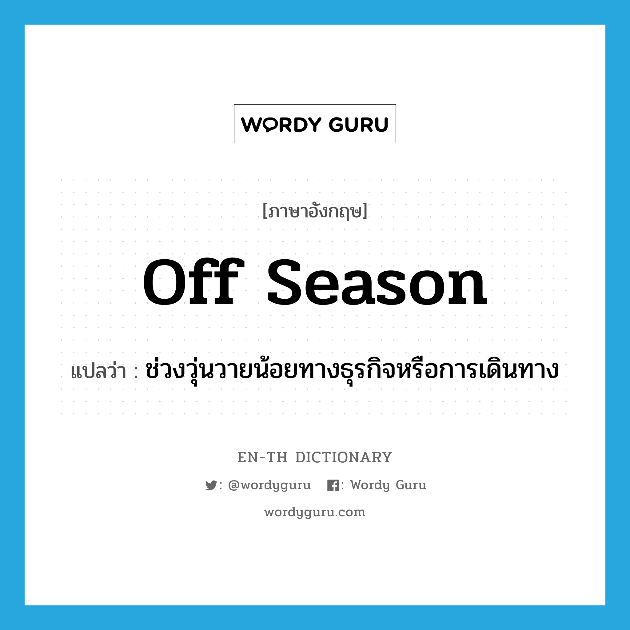 off-season แปลว่า?, คำศัพท์ภาษาอังกฤษ off season แปลว่า ช่วงวุ่นวายน้อยทางธุรกิจหรือการเดินทาง ประเภท N หมวด N