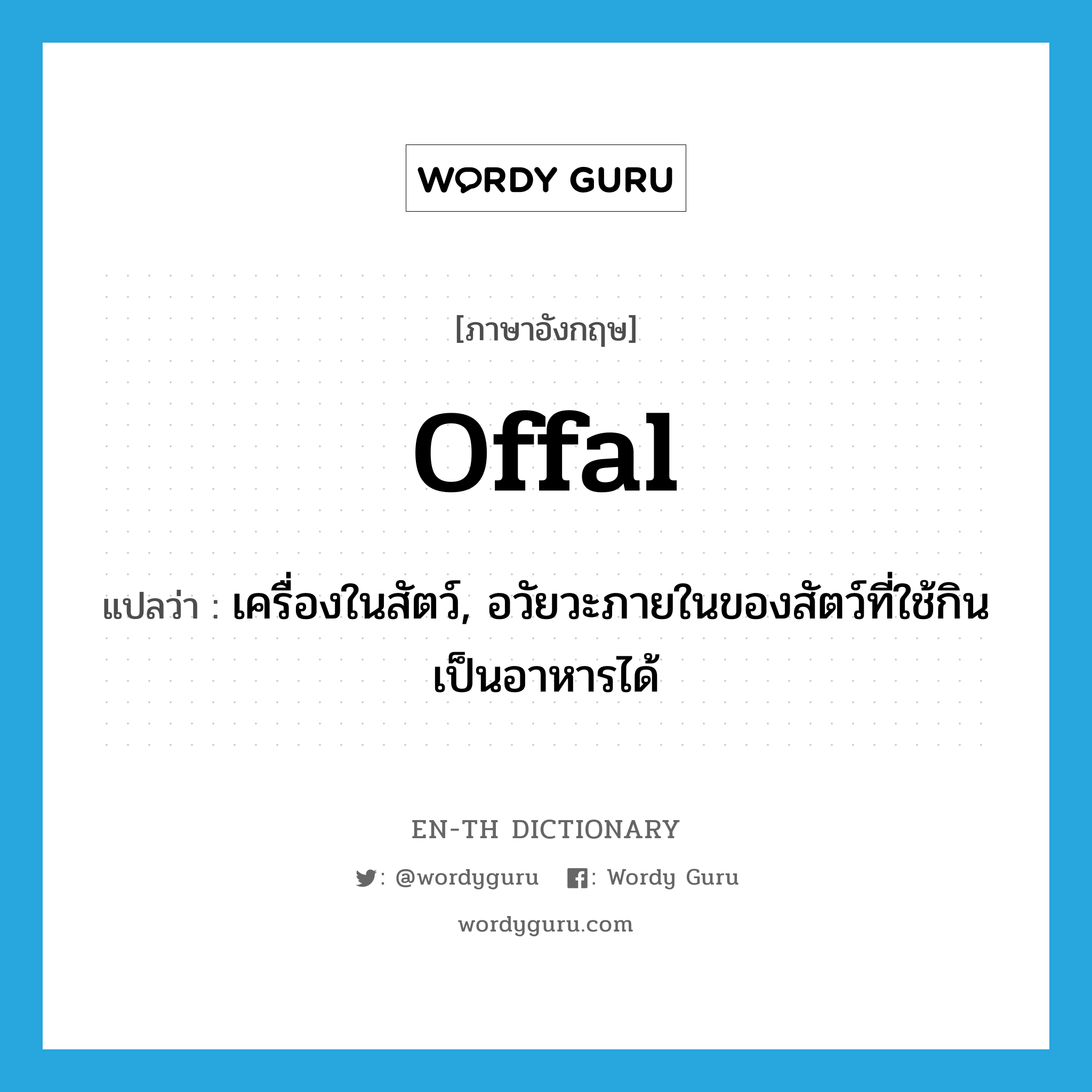 offal แปลว่า?, คำศัพท์ภาษาอังกฤษ offal แปลว่า เครื่องในสัตว์, อวัยวะภายในของสัตว์ที่ใช้กินเป็นอาหารได้ ประเภท N หมวด N