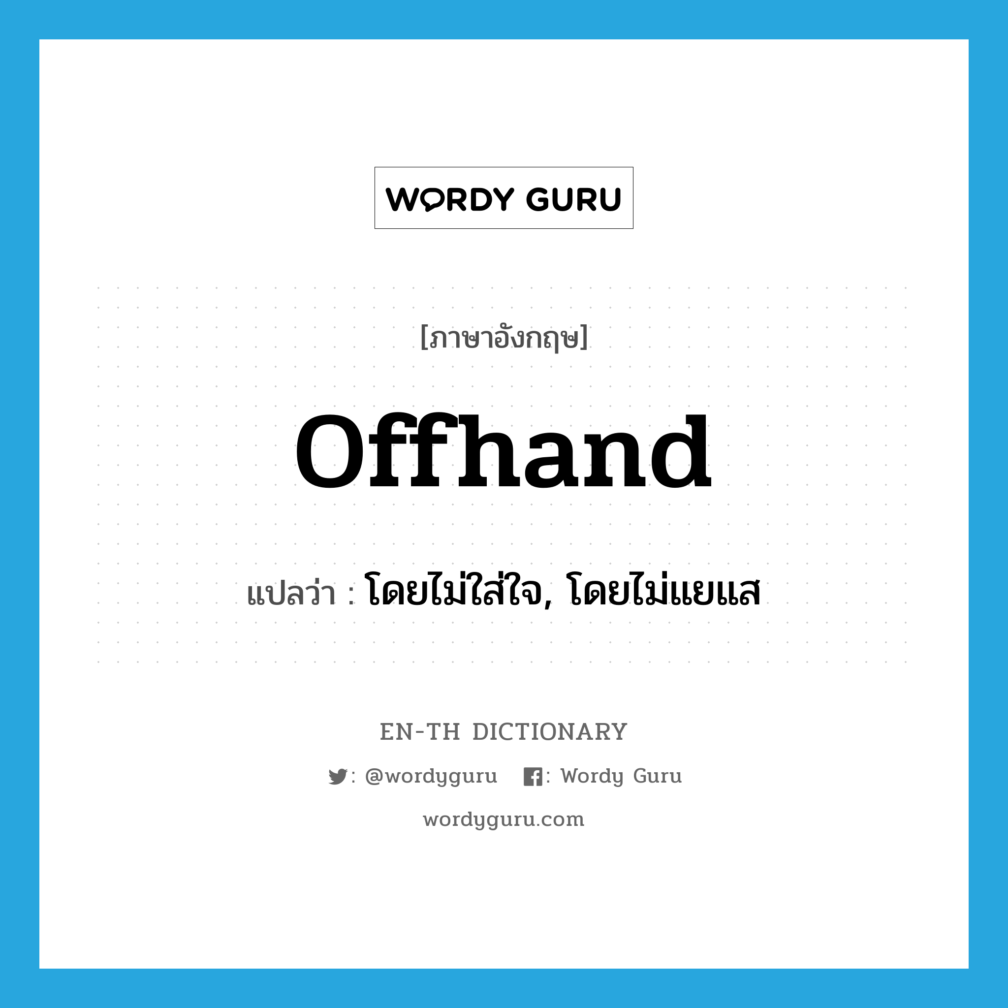 offhand แปลว่า?, คำศัพท์ภาษาอังกฤษ offhand แปลว่า โดยไม่ใส่ใจ, โดยไม่แยแส ประเภท ADV หมวด ADV