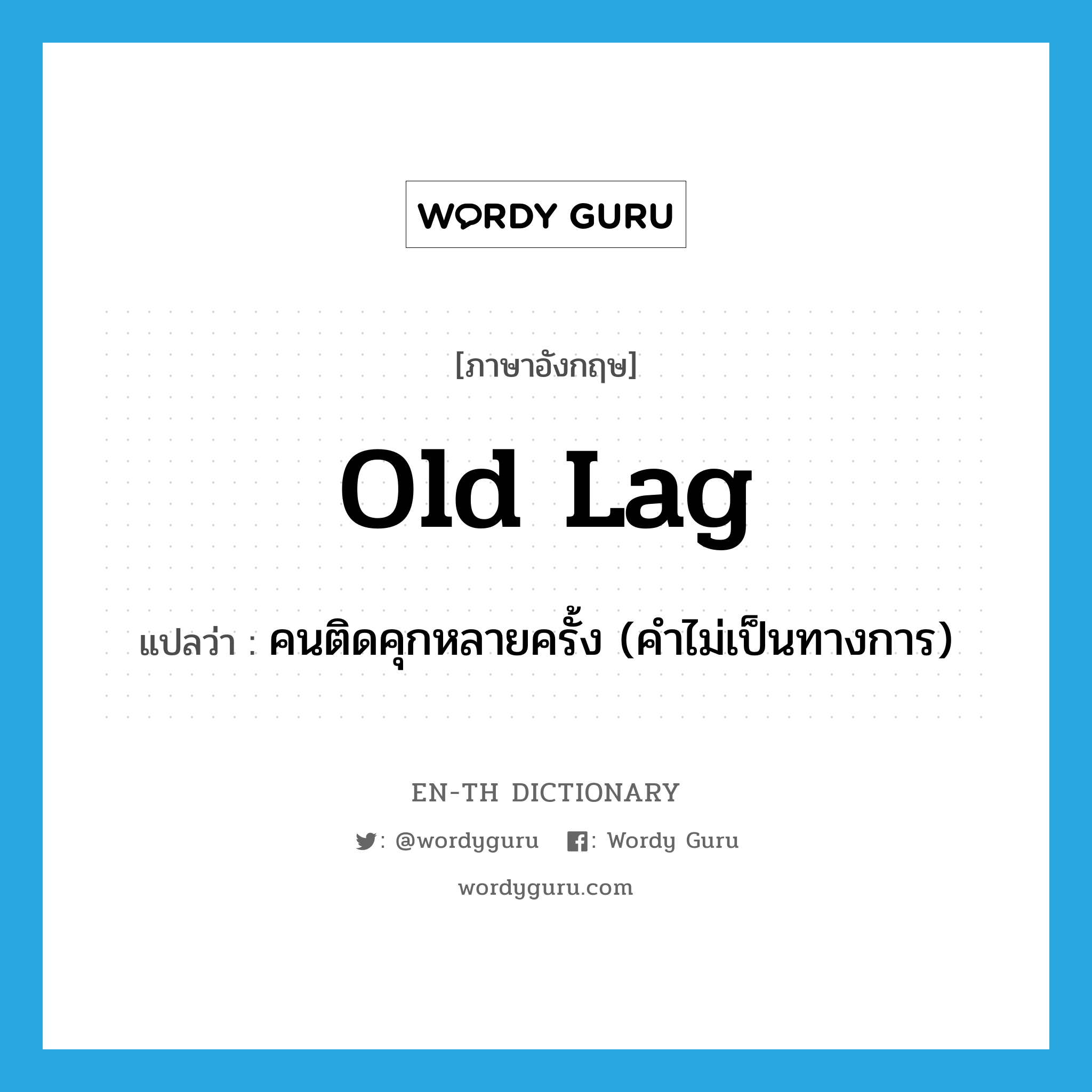 old lag แปลว่า?, คำศัพท์ภาษาอังกฤษ old lag แปลว่า คนติดคุกหลายครั้ง (คำไม่เป็นทางการ) ประเภท N หมวด N