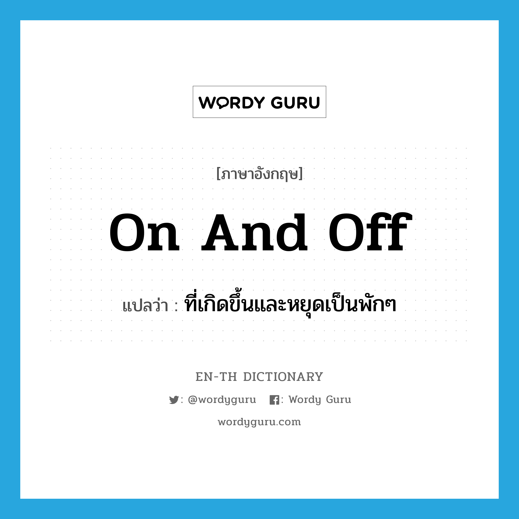 on and off แปลว่า?, คำศัพท์ภาษาอังกฤษ on and off แปลว่า ที่เกิดขึ้นและหยุดเป็นพักๆ ประเภท IDM หมวด IDM