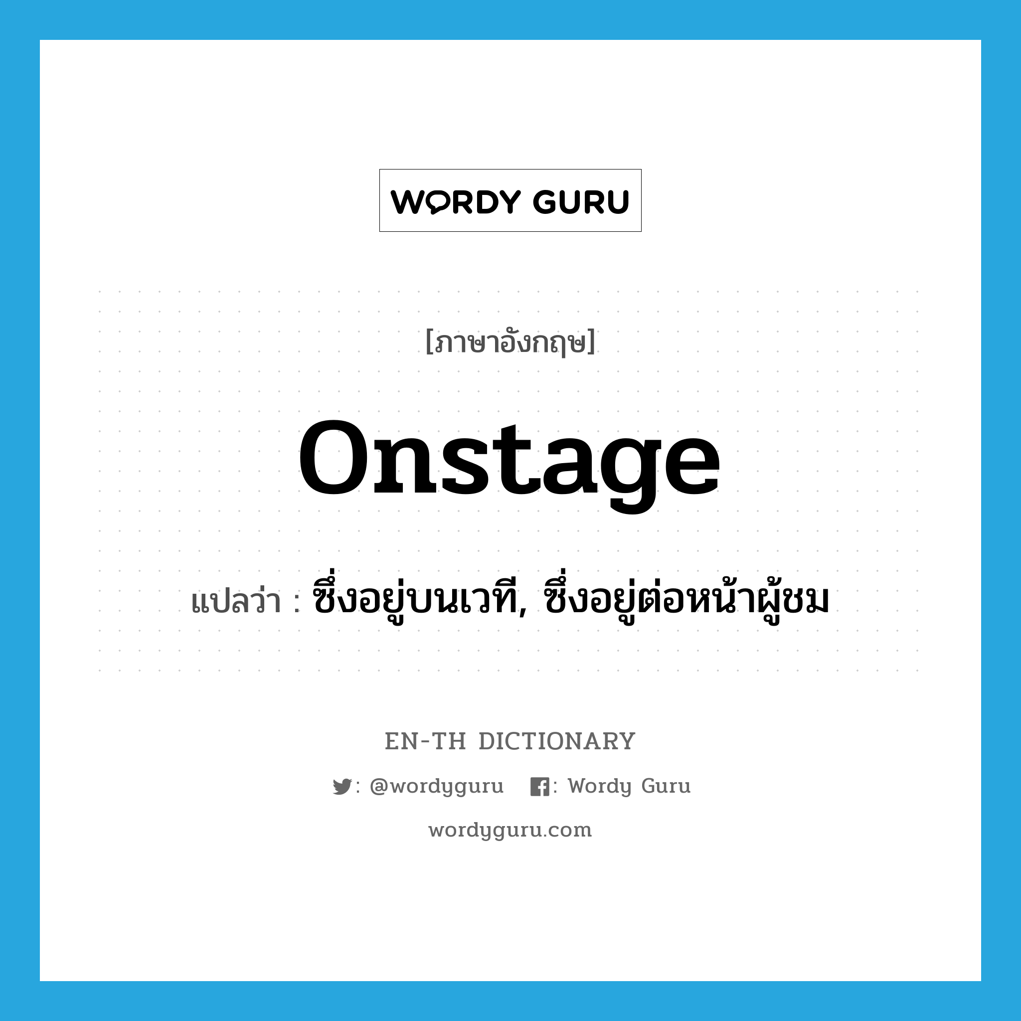 onstage แปลว่า?, คำศัพท์ภาษาอังกฤษ onstage แปลว่า ซึ่งอยู่บนเวที, ซึ่งอยู่ต่อหน้าผู้ชม ประเภท ADJ หมวด ADJ