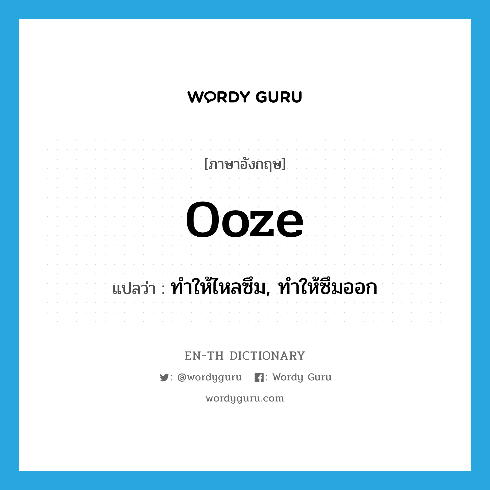 ooze แปลว่า?, คำศัพท์ภาษาอังกฤษ ooze แปลว่า ทำให้ไหลซึม, ทำให้ซึมออก ประเภท VT หมวด VT