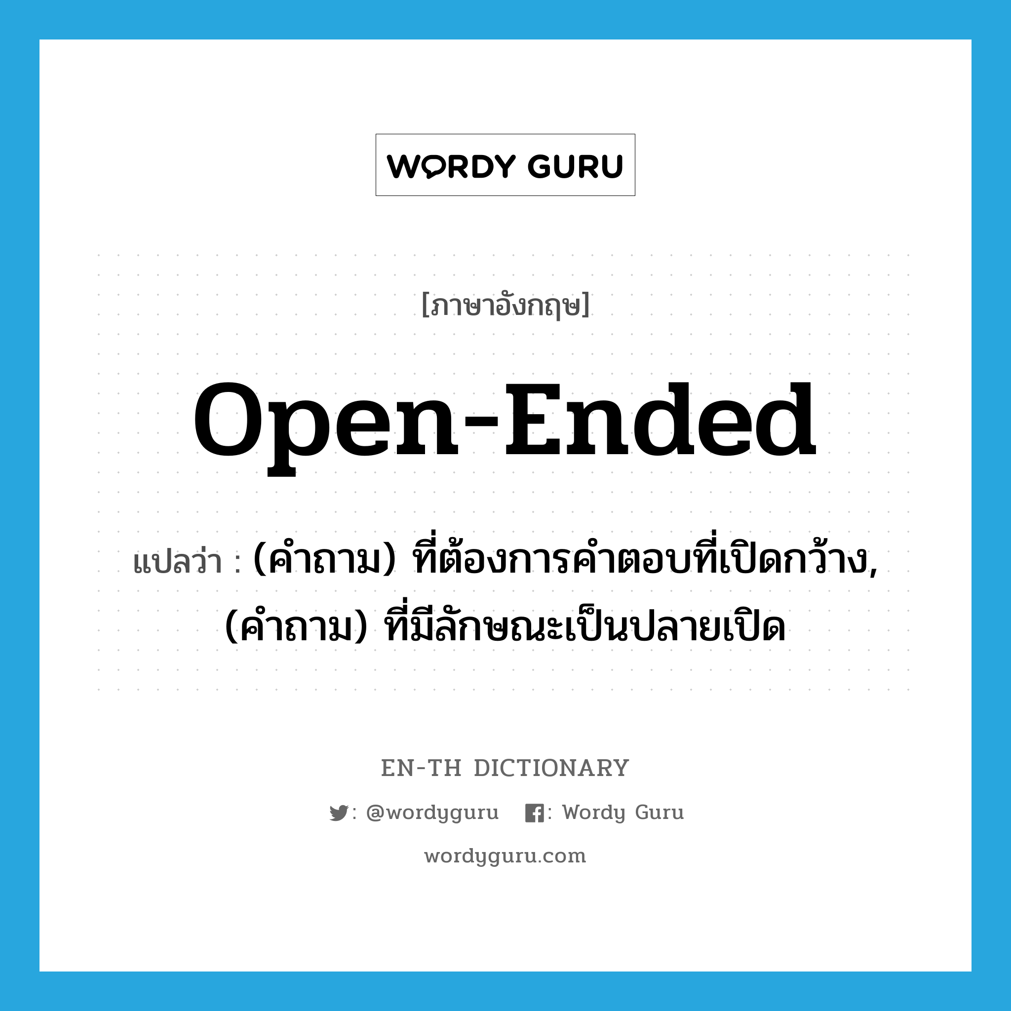 open-ended แปลว่า?, คำศัพท์ภาษาอังกฤษ open-ended แปลว่า (คำถาม) ที่ต้องการคำตอบที่เปิดกว้าง, (คำถาม) ที่มีลักษณะเป็นปลายเปิด ประเภท ADJ หมวด ADJ