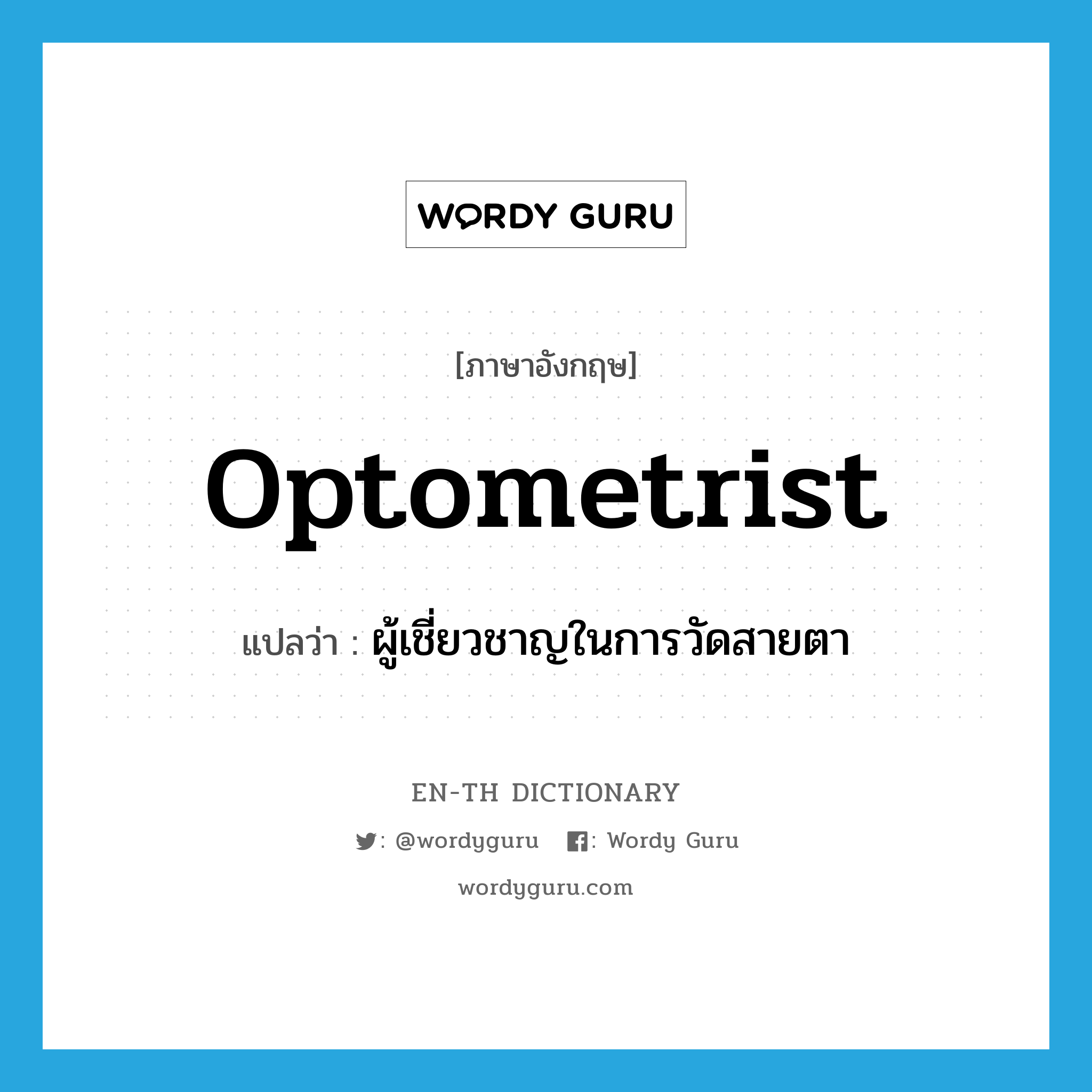 optometrist แปลว่า?, คำศัพท์ภาษาอังกฤษ optometrist แปลว่า ผู้เชี่ยวชาญในการวัดสายตา ประเภท N หมวด N