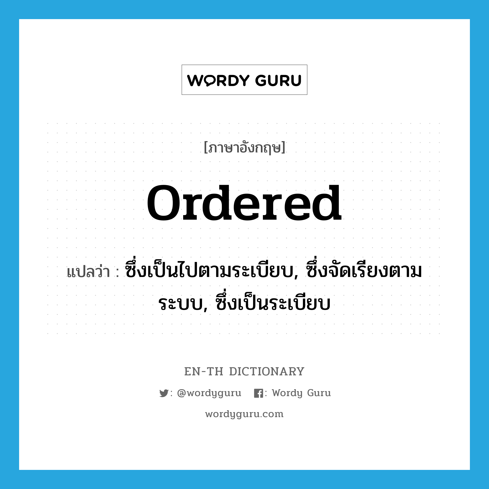 ordered แปลว่า?, คำศัพท์ภาษาอังกฤษ ordered แปลว่า ซึ่งเป็นไปตามระเบียบ, ซึ่งจัดเรียงตามระบบ, ซึ่งเป็นระเบียบ ประเภท ADJ หมวด ADJ