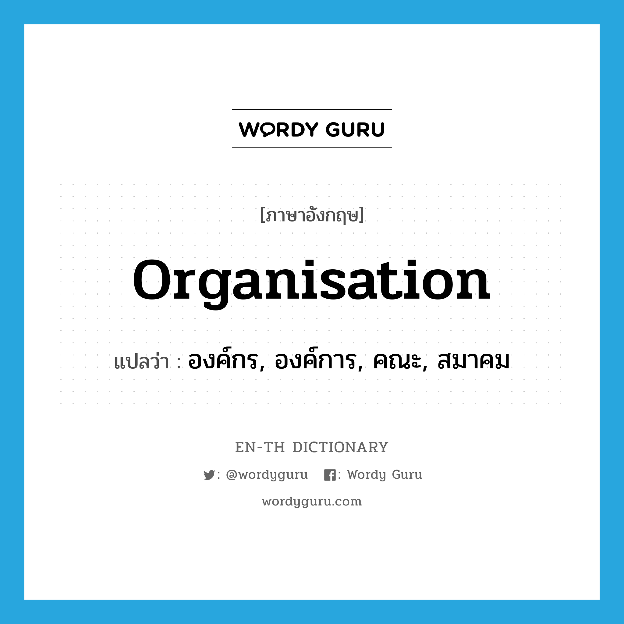 organisation แปลว่า?, คำศัพท์ภาษาอังกฤษ organisation แปลว่า องค์กร, องค์การ, คณะ, สมาคม ประเภท N หมวด N