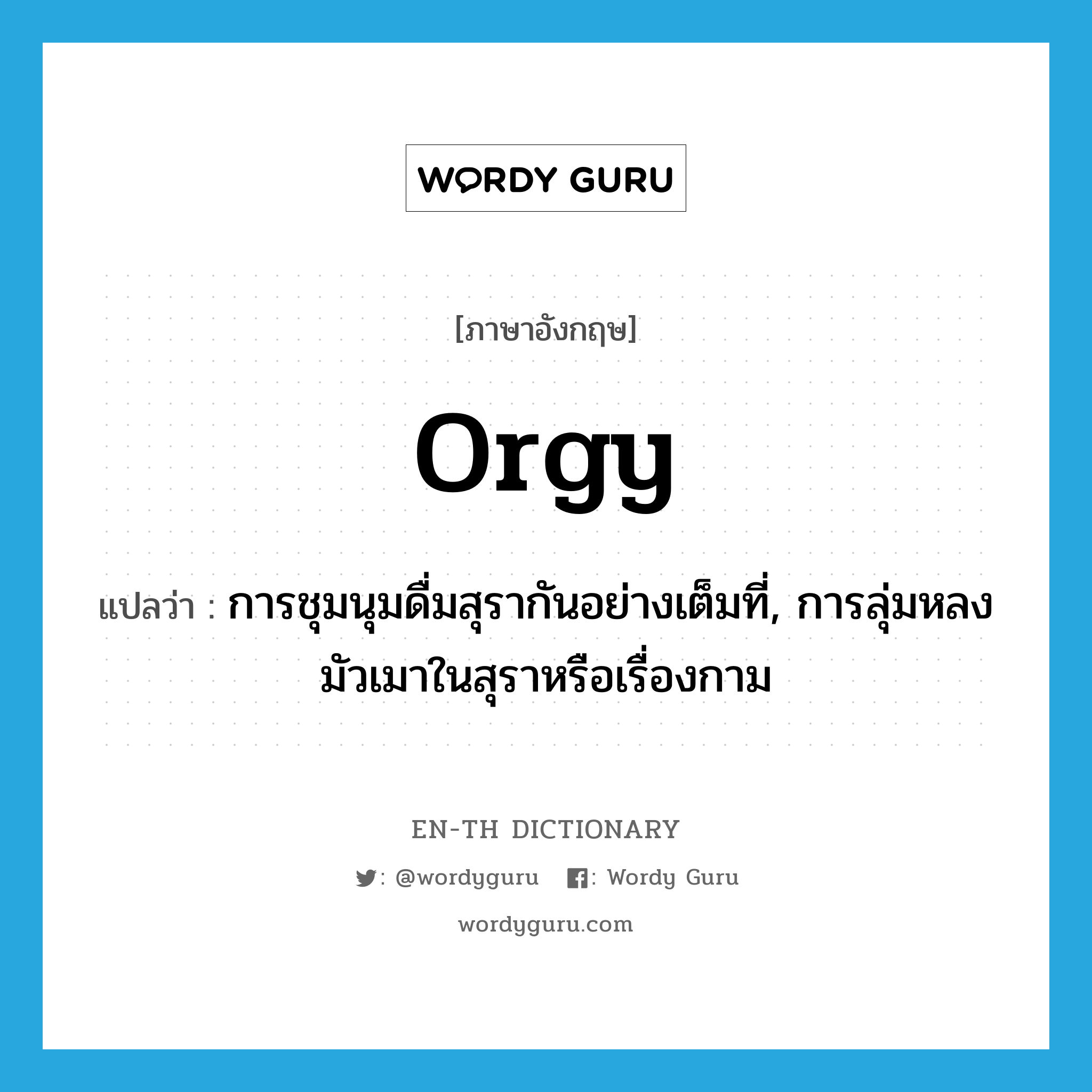 orgy แปลว่า?, คำศัพท์ภาษาอังกฤษ orgy แปลว่า การชุมนุมดื่มสุรากันอย่างเต็มที่, การลุ่มหลงมัวเมาในสุราหรือเรื่องกาม ประเภท N หมวด N