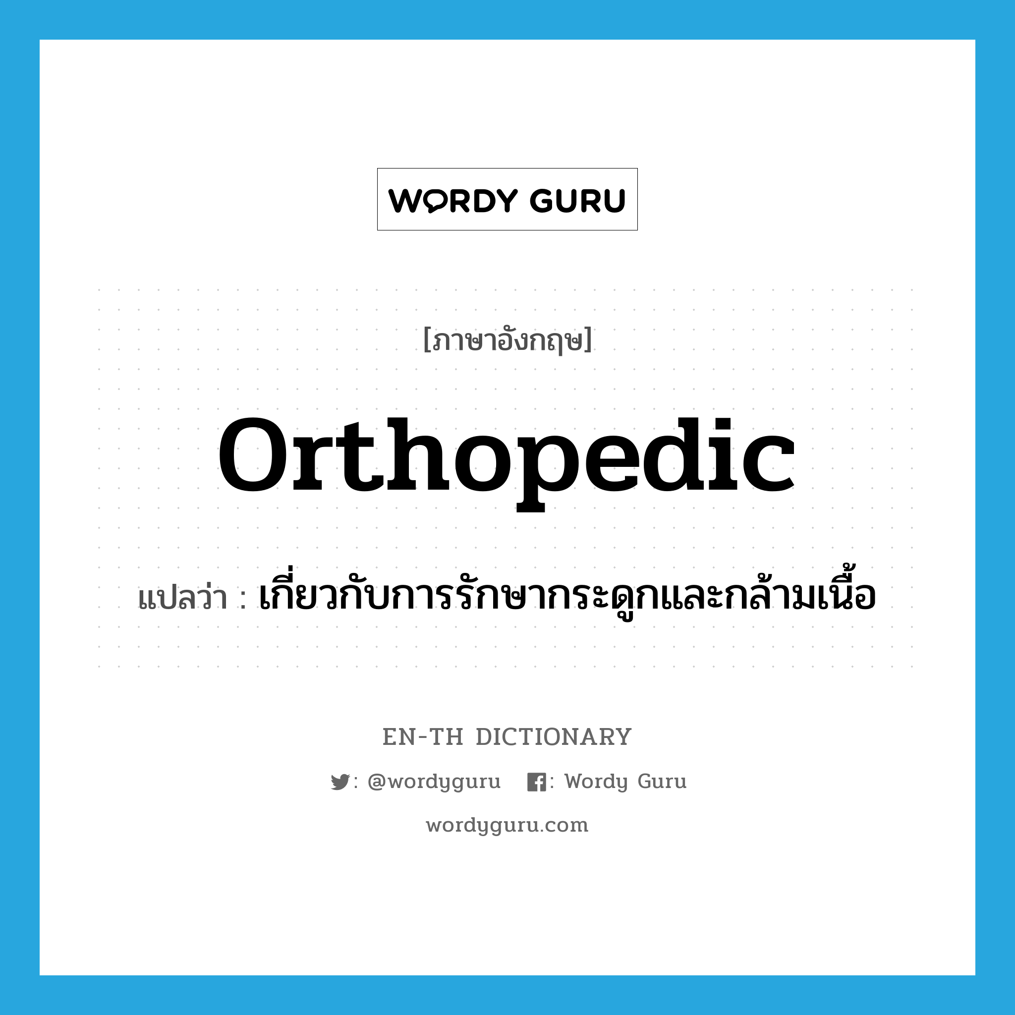 orthopedic แปลว่า?, คำศัพท์ภาษาอังกฤษ orthopedic แปลว่า เกี่ยวกับการรักษากระดูกและกล้ามเนื้อ ประเภท ADJ หมวด ADJ