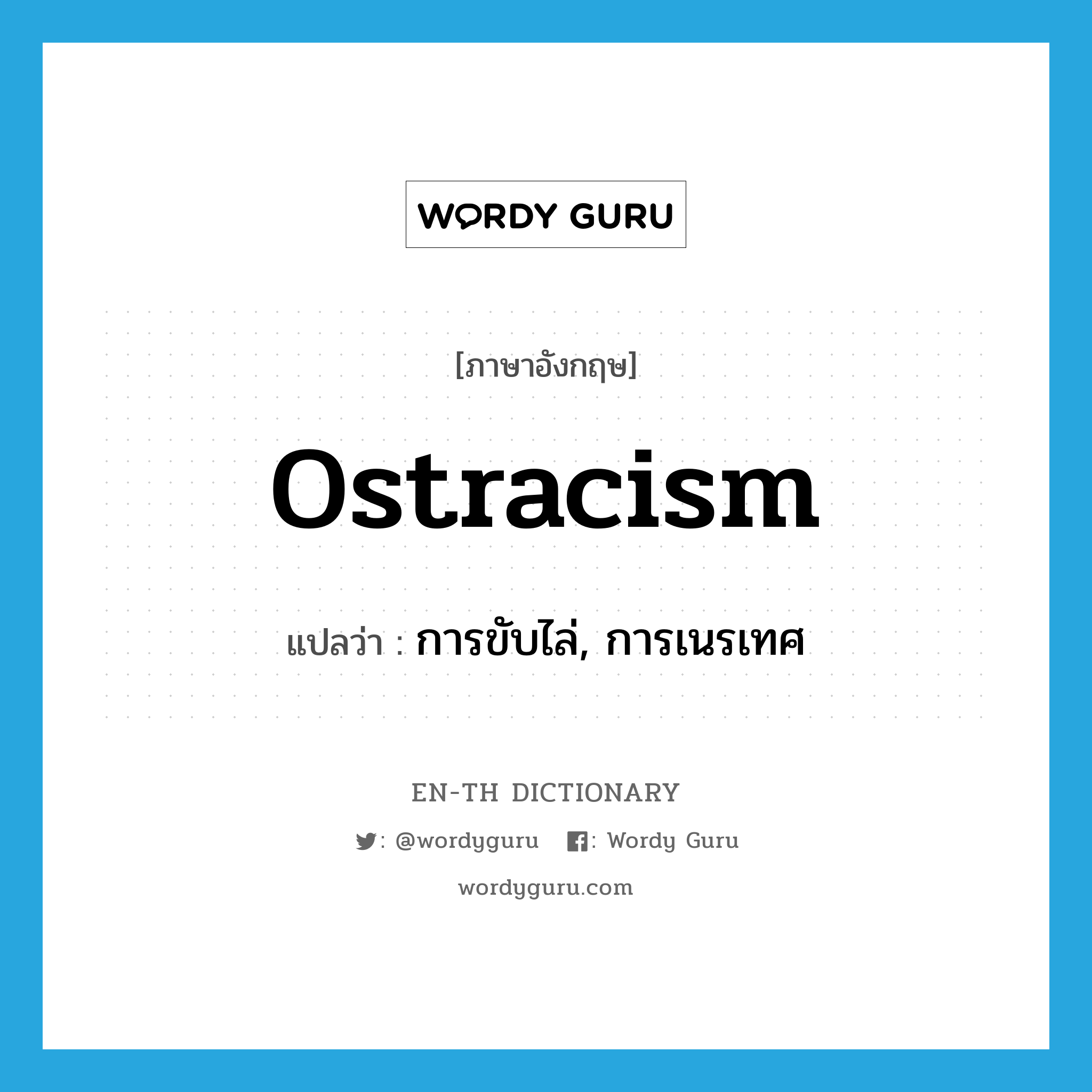 ostracism แปลว่า?, คำศัพท์ภาษาอังกฤษ ostracism แปลว่า การขับไล่, การเนรเทศ ประเภท N หมวด N