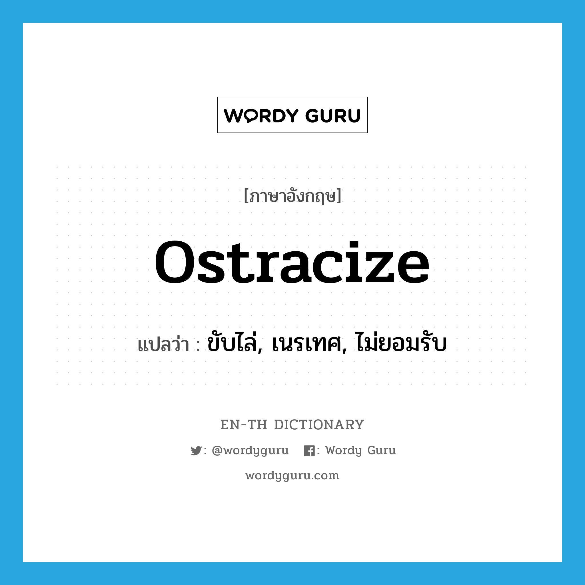 ostracize แปลว่า?, คำศัพท์ภาษาอังกฤษ ostracize แปลว่า ขับไล่, เนรเทศ, ไม่ยอมรับ ประเภท VT หมวด VT