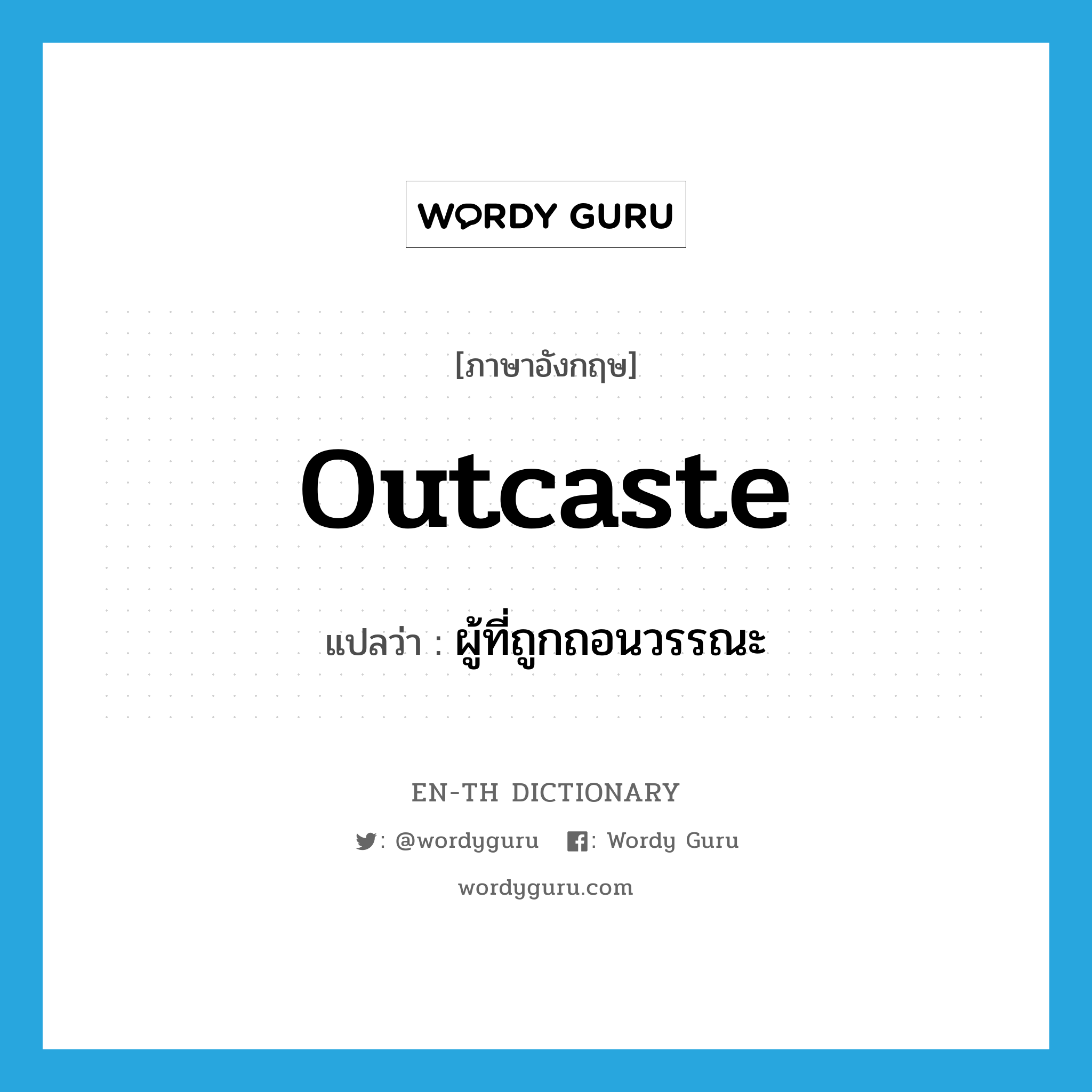 outcaste แปลว่า?, คำศัพท์ภาษาอังกฤษ outcaste แปลว่า ผู้ที่ถูกถอนวรรณะ ประเภท N หมวด N