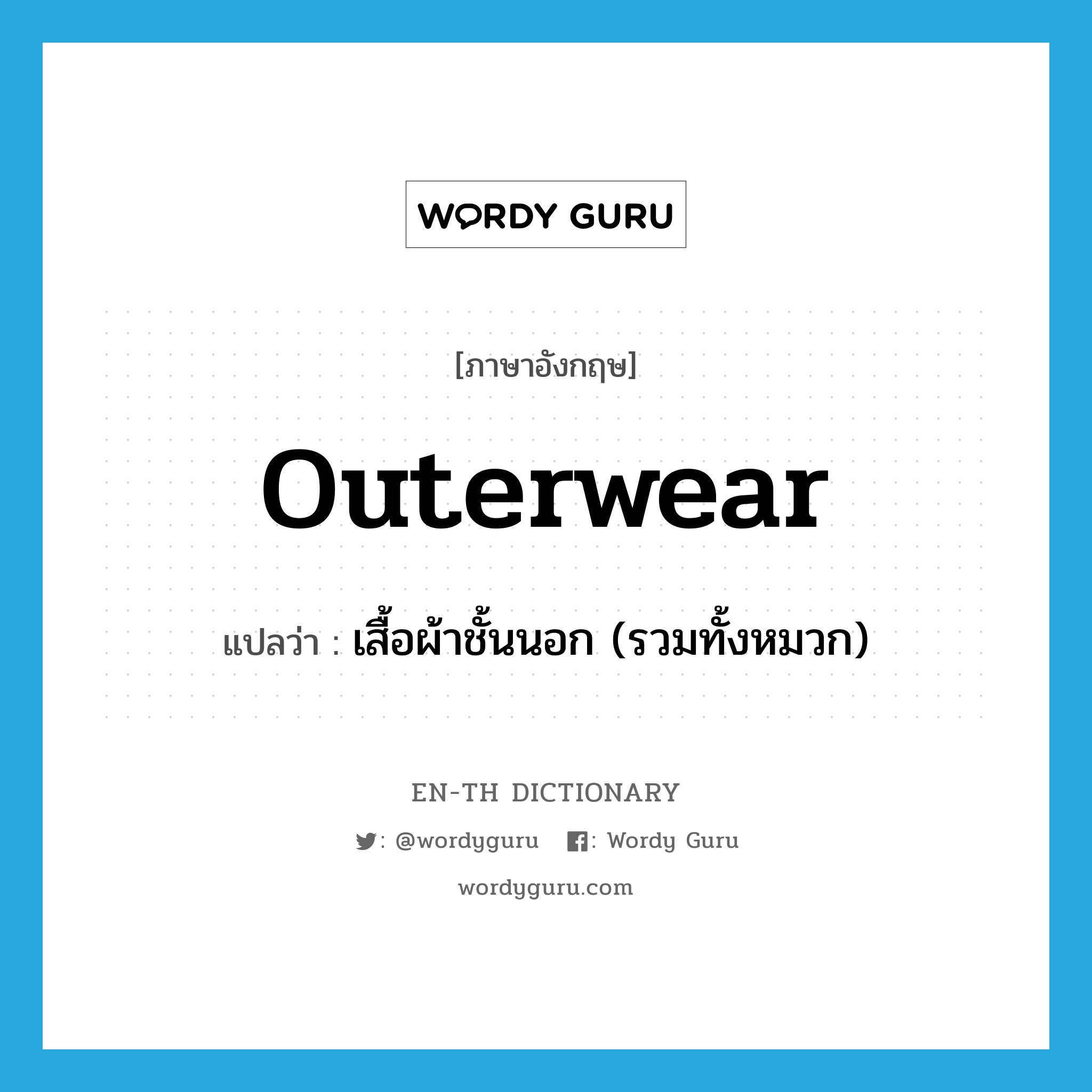 outerwear แปลว่า?, คำศัพท์ภาษาอังกฤษ outerwear แปลว่า เสื้อผ้าชั้นนอก (รวมทั้งหมวก) ประเภท N หมวด N