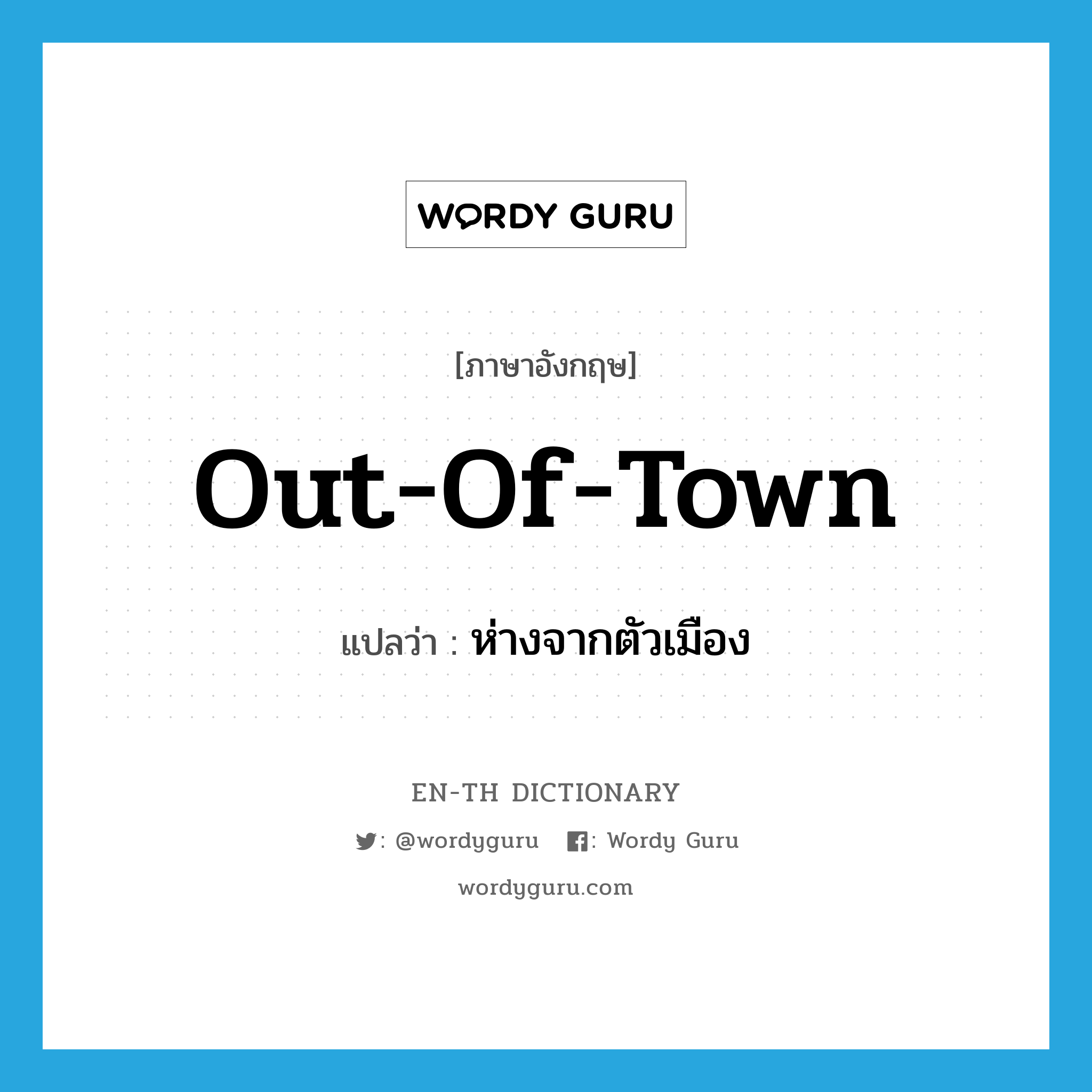 out of town แปลว่า?, คำศัพท์ภาษาอังกฤษ out-of-town แปลว่า ห่างจากตัวเมือง ประเภท ADJ หมวด ADJ