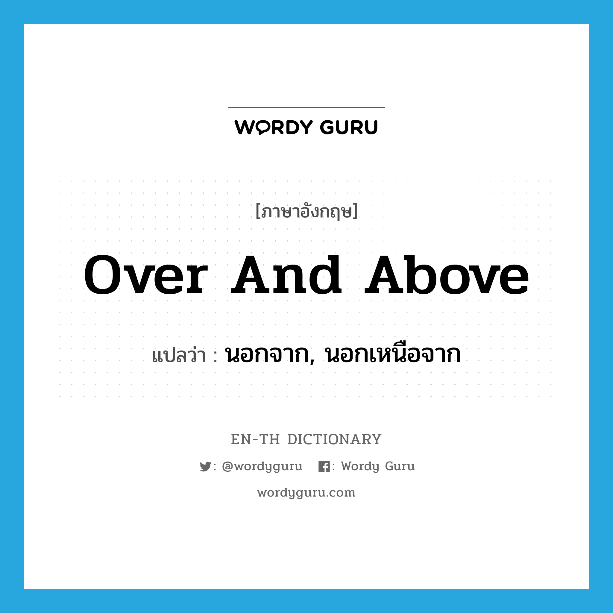 over and above แปลว่า?, คำศัพท์ภาษาอังกฤษ over and above แปลว่า นอกจาก, นอกเหนือจาก ประเภท ADJ หมวด ADJ