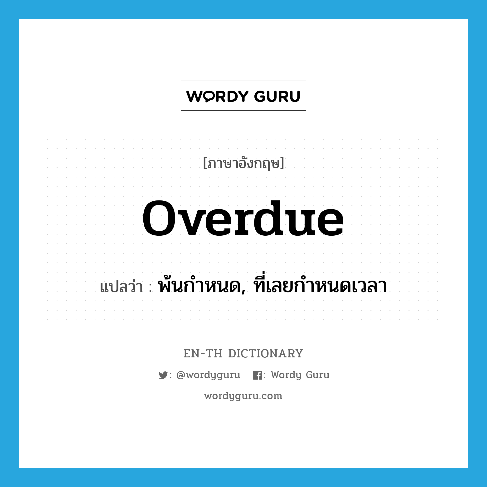 overdue แปลว่า?, คำศัพท์ภาษาอังกฤษ overdue แปลว่า พ้นกำหนด, ที่เลยกำหนดเวลา ประเภท ADJ หมวด ADJ