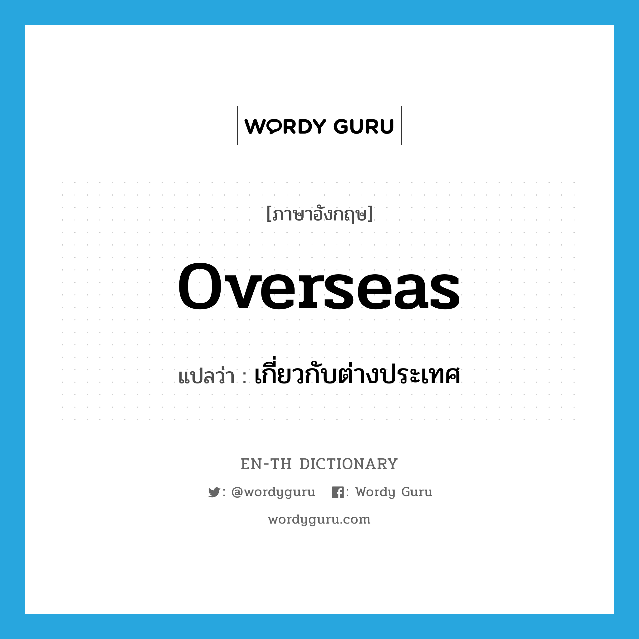 overseas แปลว่า?, คำศัพท์ภาษาอังกฤษ overseas แปลว่า เกี่ยวกับต่างประเทศ ประเภท ADJ หมวด ADJ