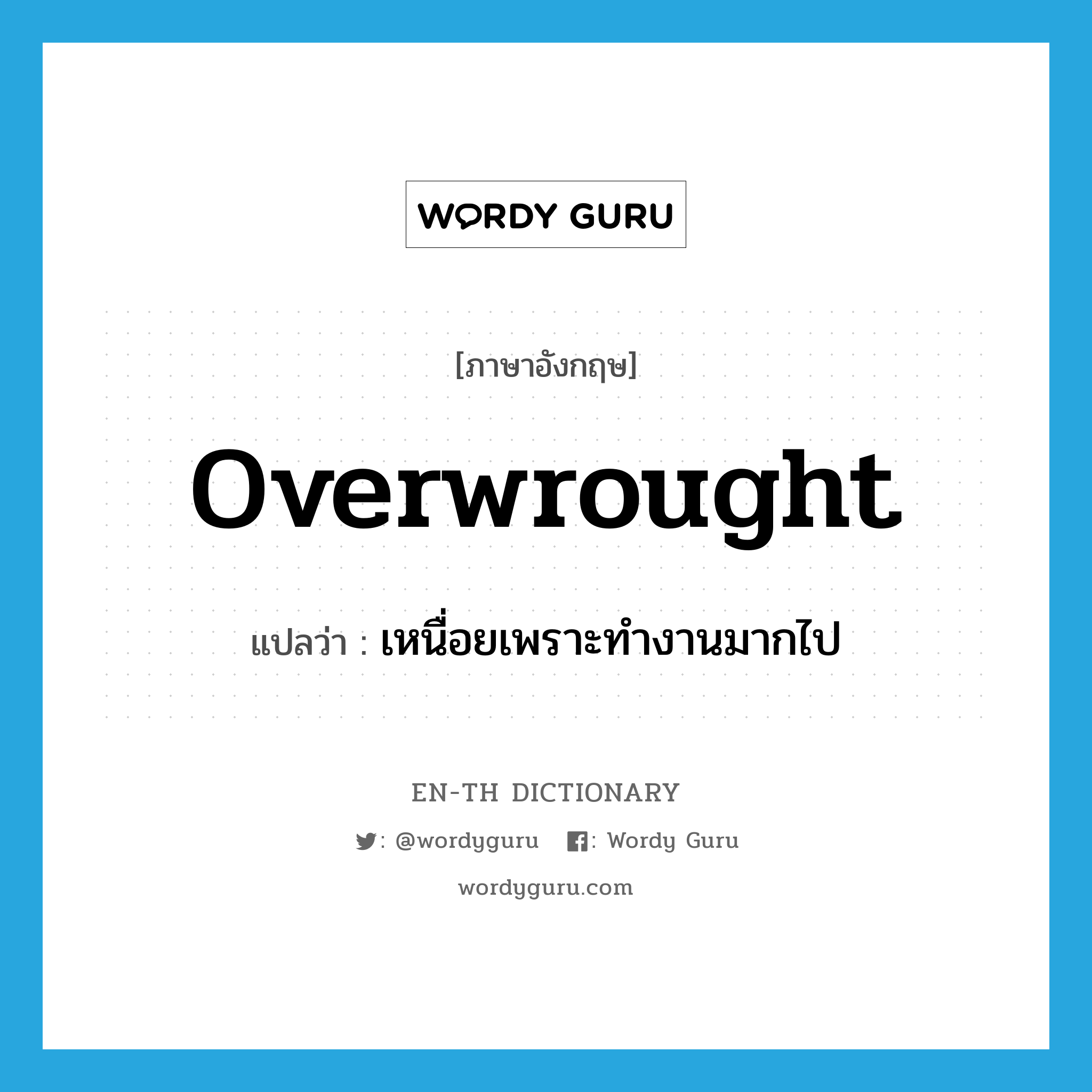 overwrought แปลว่า?, คำศัพท์ภาษาอังกฤษ overwrought แปลว่า เหนื่อยเพราะทำงานมากไป ประเภท ADJ หมวด ADJ