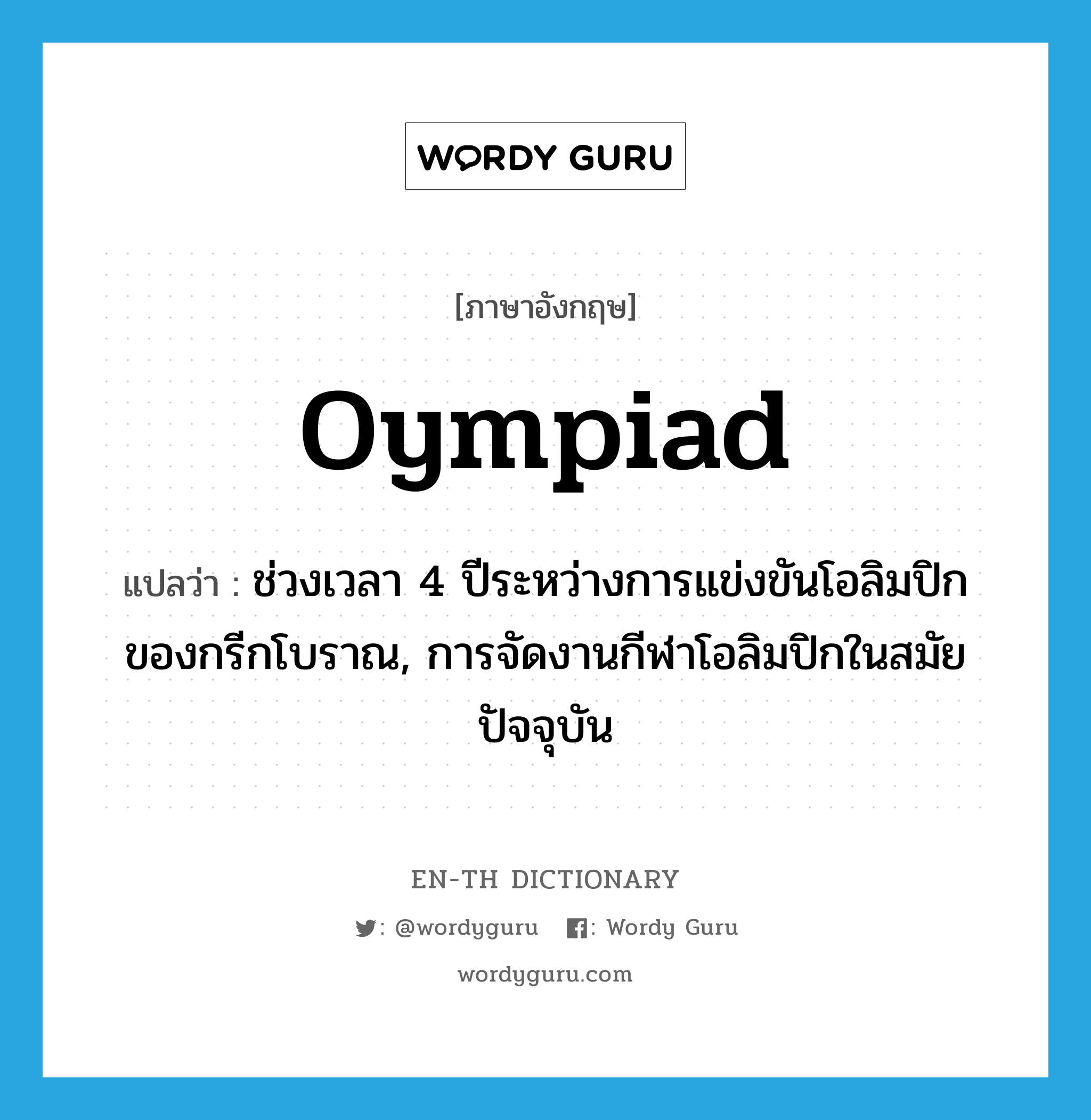 Oympiad แปลว่า?, คำศัพท์ภาษาอังกฤษ Oympiad แปลว่า ช่วงเวลา 4 ปีระหว่างการแข่งขันโอลิมปิกของกรีกโบราณ, การจัดงานกีฬาโอลิมปิกในสมัยปัจจุบัน ประเภท N หมวด N