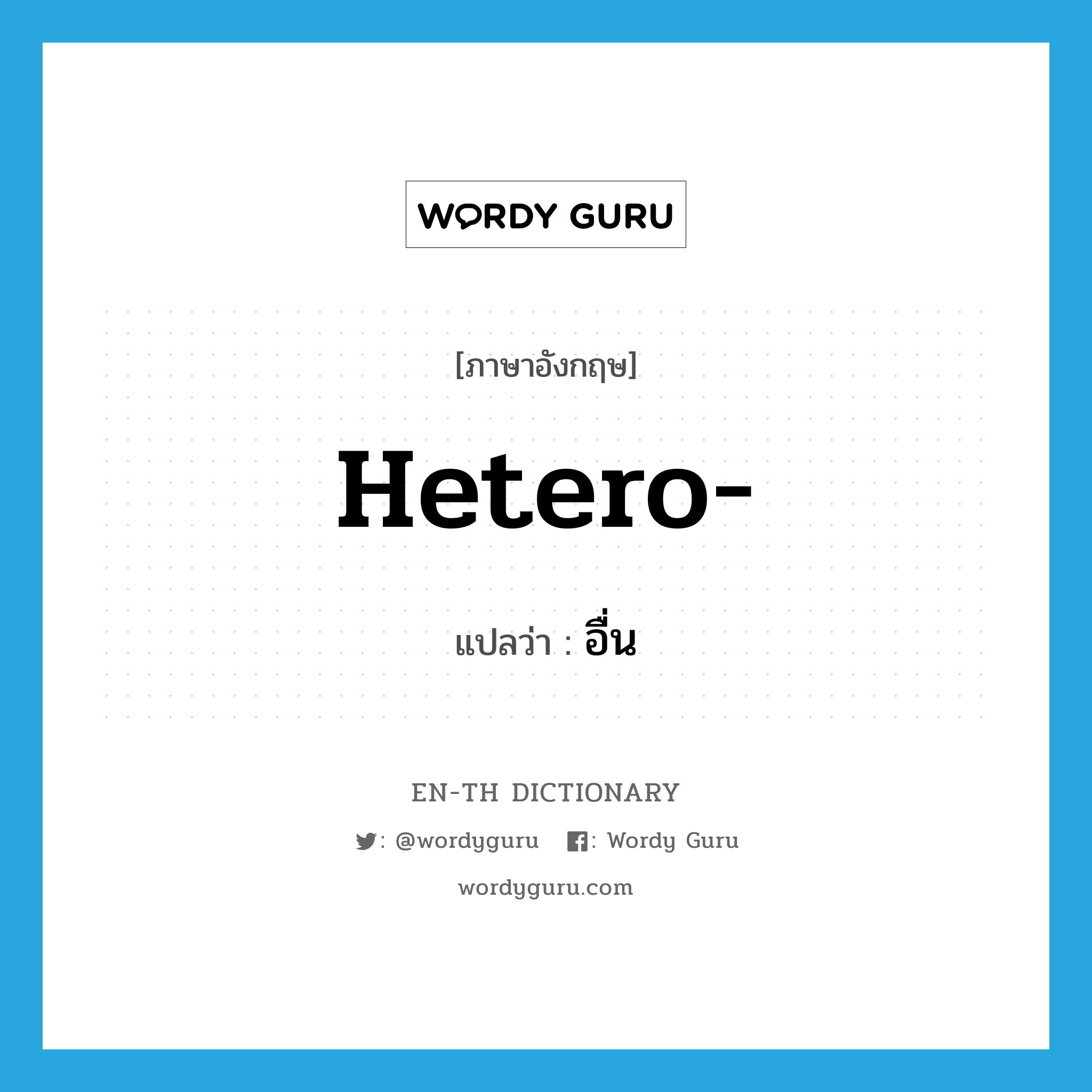 hetero- แปลว่า?, คำศัพท์ภาษาอังกฤษ hetero- แปลว่า อื่น ประเภท PRF หมวด PRF