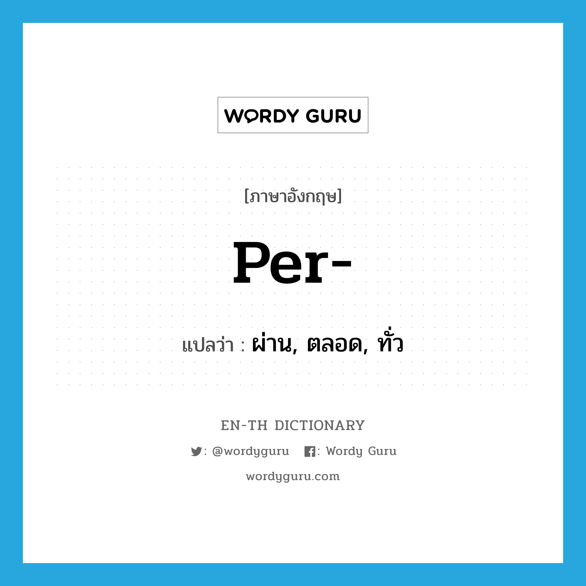 per แปลว่า?, คำศัพท์ภาษาอังกฤษ per- แปลว่า ผ่าน, ตลอด, ทั่ว ประเภท PRF หมวด PRF