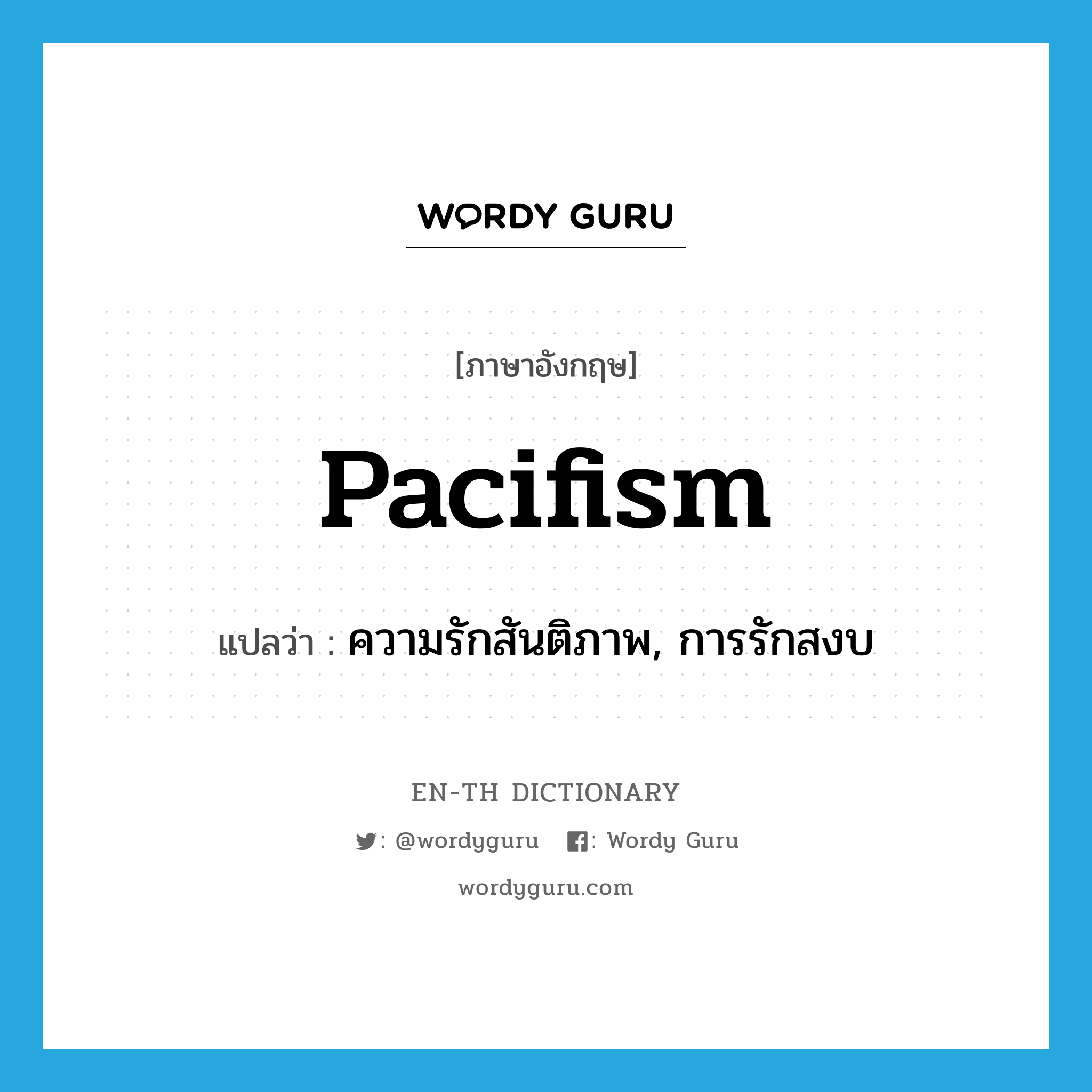 pacifism แปลว่า?, คำศัพท์ภาษาอังกฤษ pacifism แปลว่า ความรักสันติภาพ, การรักสงบ ประเภท N หมวด N