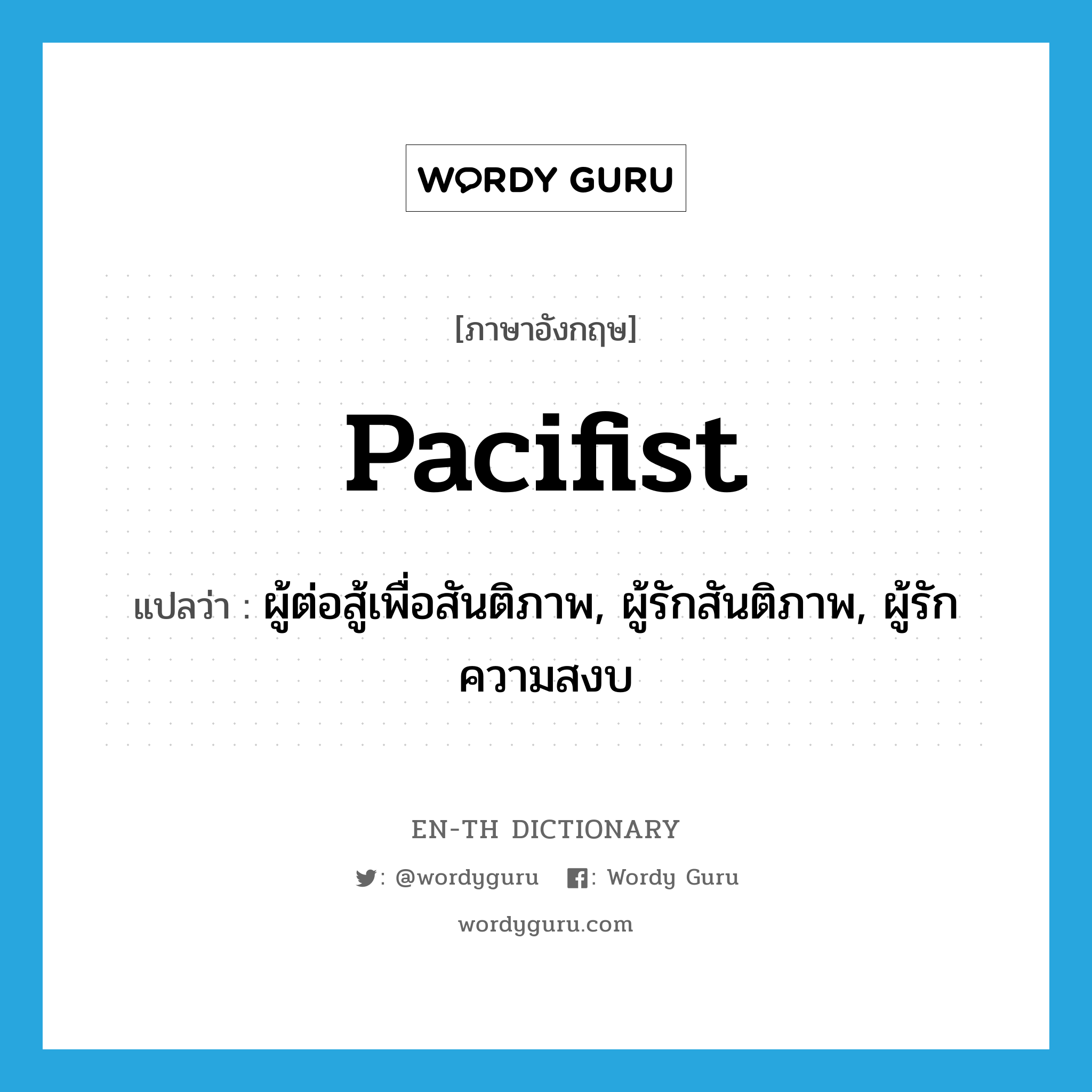 pacifist แปลว่า?, คำศัพท์ภาษาอังกฤษ pacifist แปลว่า ผู้ต่อสู้เพื่อสันติภาพ, ผู้รักสันติภาพ, ผู้รักความสงบ ประเภท N หมวด N