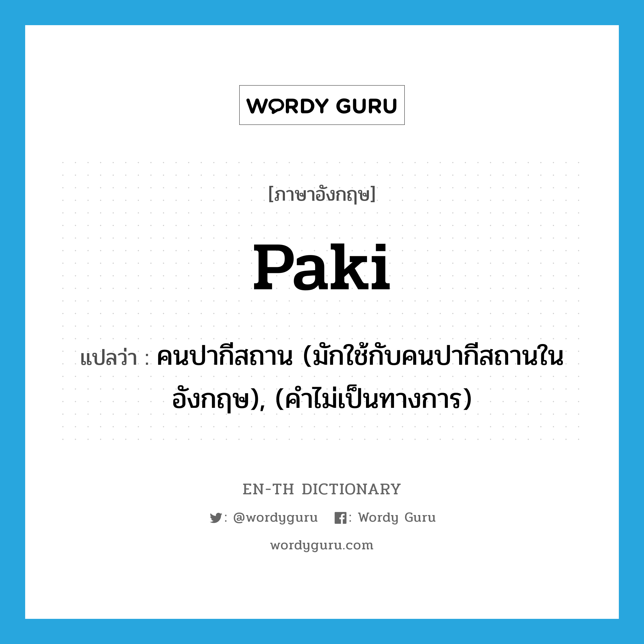 paki แปลว่า?, คำศัพท์ภาษาอังกฤษ Paki แปลว่า คนปากีสถาน (มักใช้กับคนปากีสถานในอังกฤษ), (คำไม่เป็นทางการ) ประเภท N หมวด N