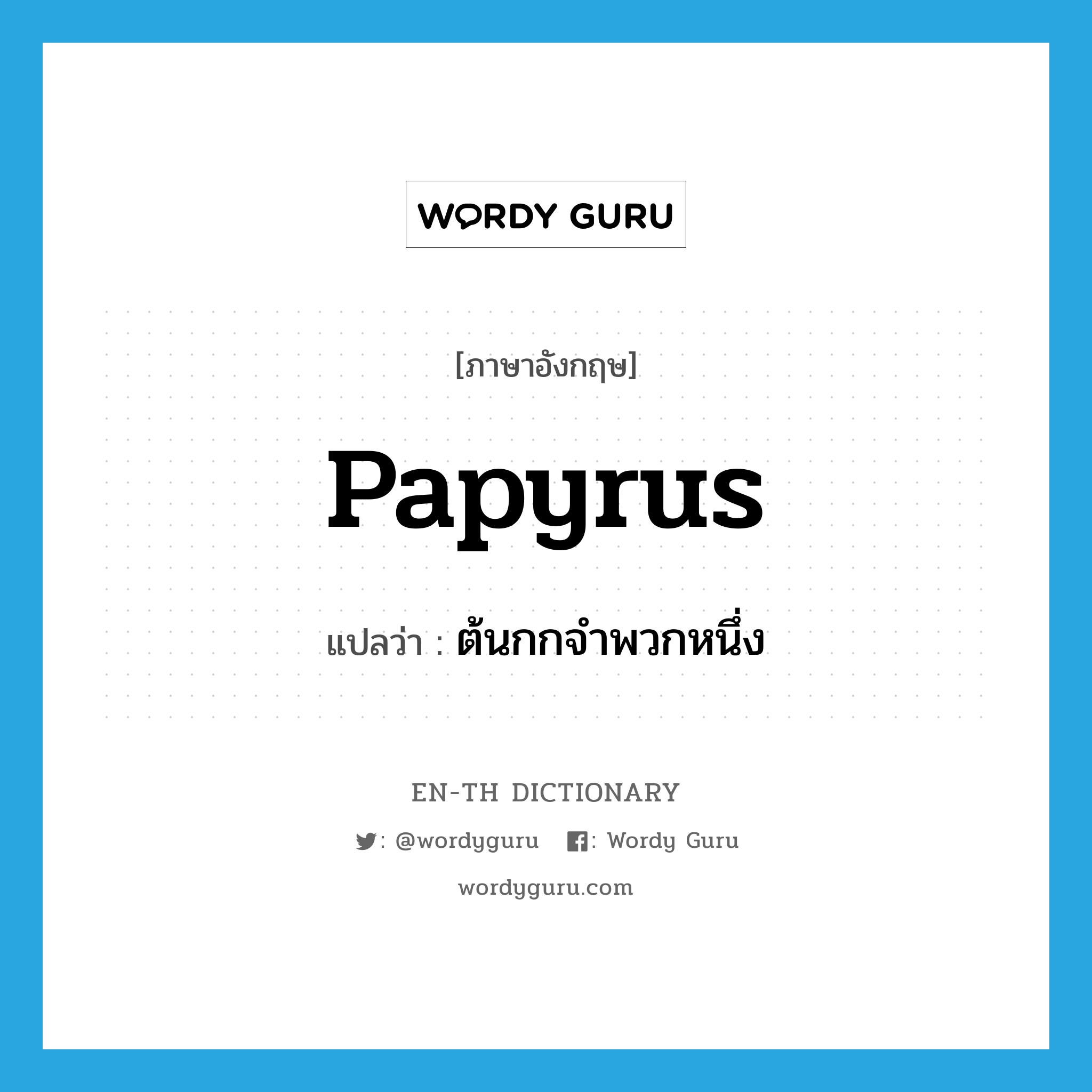 papyrus แปลว่า?, คำศัพท์ภาษาอังกฤษ papyrus แปลว่า ต้นกกจำพวกหนึ่ง ประเภท N หมวด N