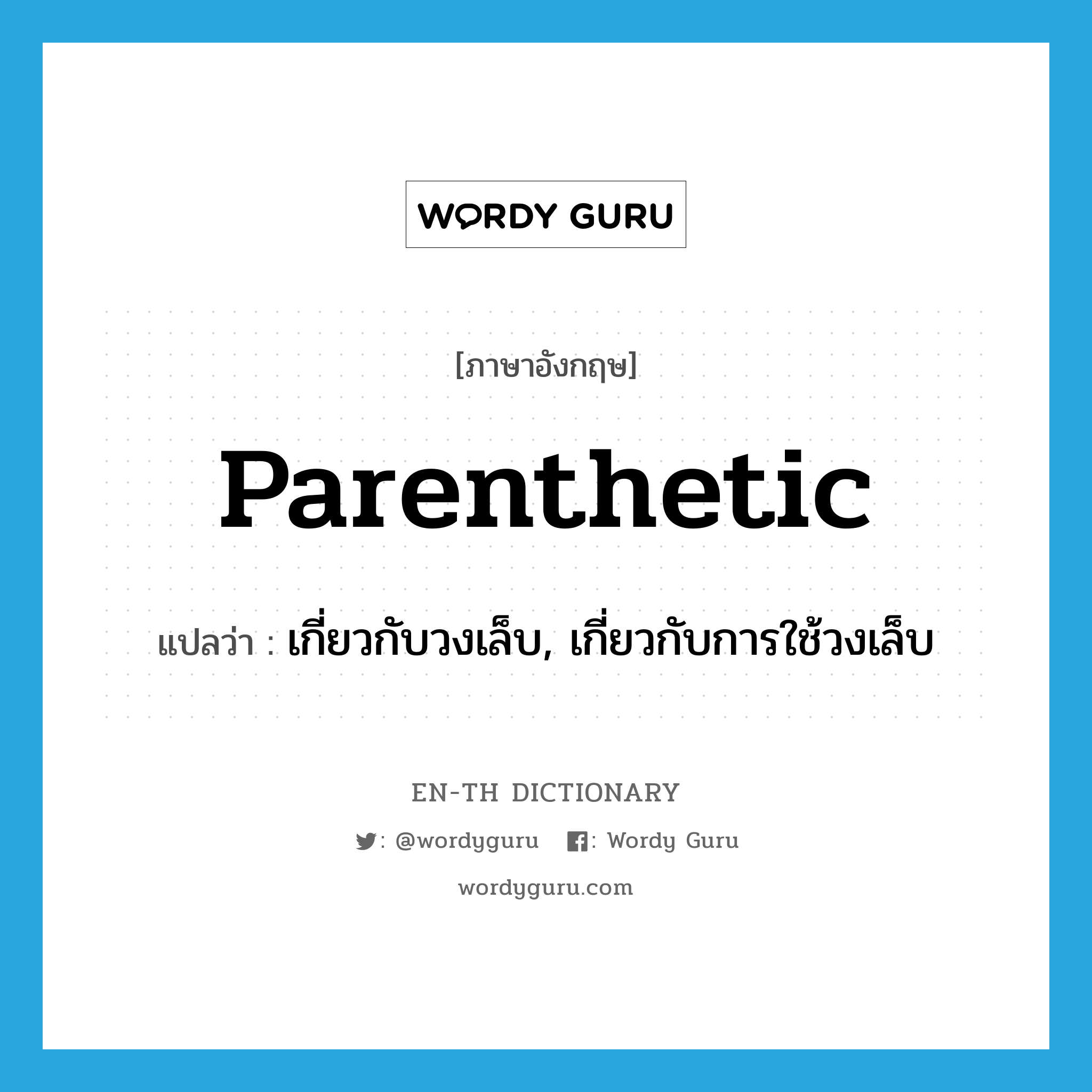 parenthetic แปลว่า?, คำศัพท์ภาษาอังกฤษ parenthetic แปลว่า เกี่ยวกับวงเล็บ, เกี่ยวกับการใช้วงเล็บ ประเภท ADJ หมวด ADJ