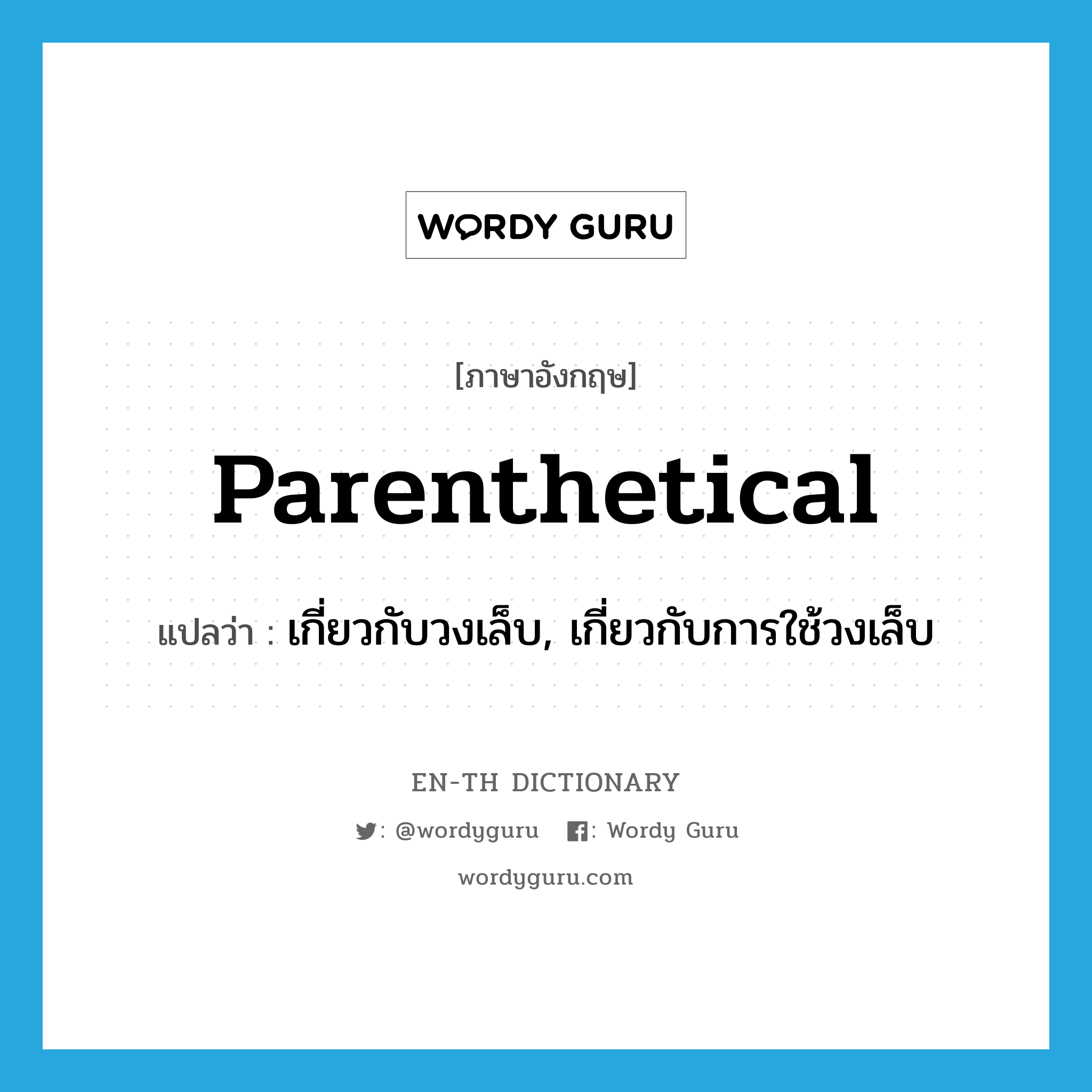 parenthetical แปลว่า?, คำศัพท์ภาษาอังกฤษ parenthetical แปลว่า เกี่ยวกับวงเล็บ, เกี่ยวกับการใช้วงเล็บ ประเภท ADJ หมวด ADJ