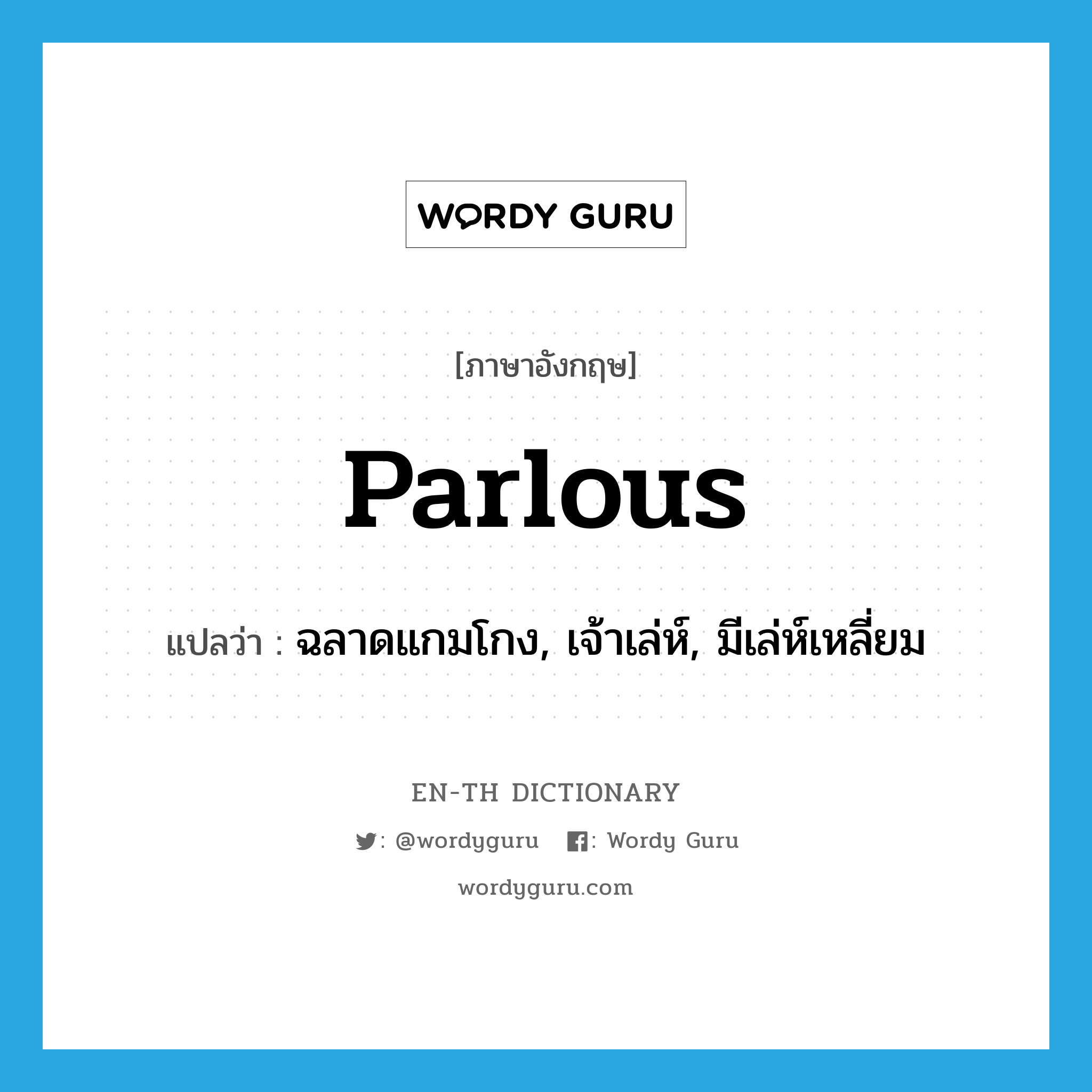 parlous แปลว่า?, คำศัพท์ภาษาอังกฤษ parlous แปลว่า ฉลาดแกมโกง, เจ้าเล่ห์, มีเล่ห์เหลี่ยม ประเภท ADJ หมวด ADJ