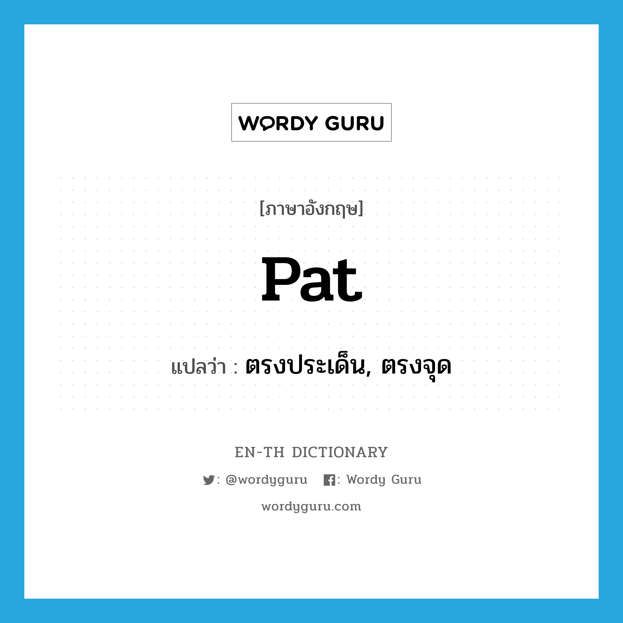 pat แปลว่า?, คำศัพท์ภาษาอังกฤษ pat แปลว่า ตรงประเด็น, ตรงจุด ประเภท ADJ หมวด ADJ