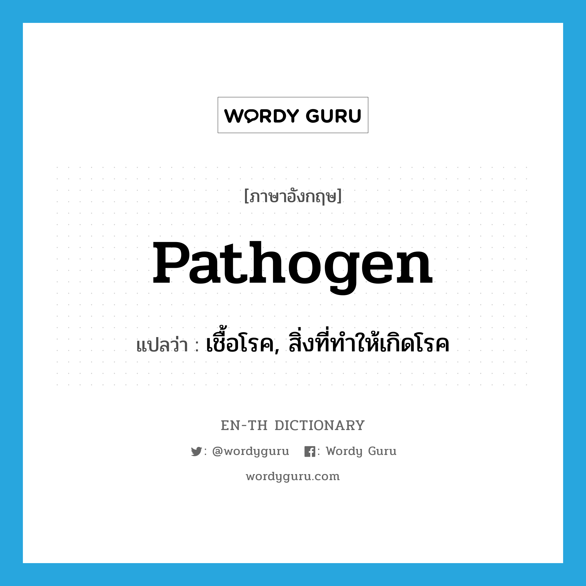 pathogen แปลว่า?, คำศัพท์ภาษาอังกฤษ pathogen แปลว่า เชื้อโรค, สิ่งที่ทำให้เกิดโรค ประเภท N หมวด N