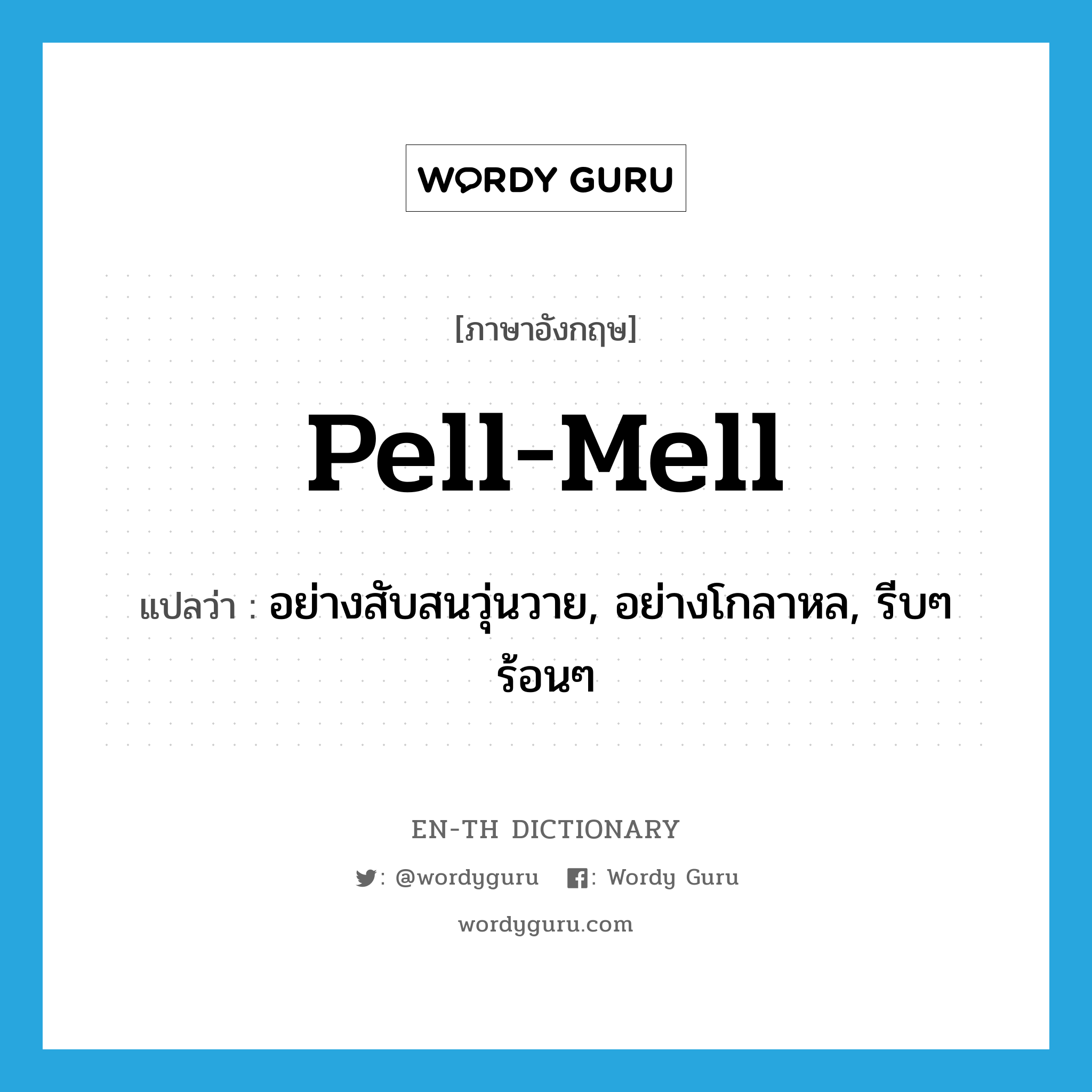 pell-mell แปลว่า?, คำศัพท์ภาษาอังกฤษ pell-mell แปลว่า อย่างสับสนวุ่นวาย, อย่างโกลาหล, รีบๆ ร้อนๆ ประเภท ADV หมวด ADV