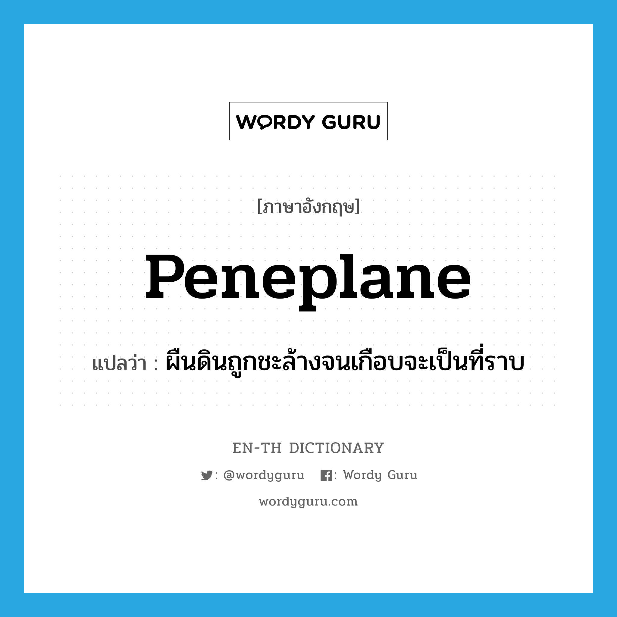 peneplane แปลว่า?, คำศัพท์ภาษาอังกฤษ peneplane แปลว่า ผืนดินถูกชะล้างจนเกือบจะเป็นที่ราบ ประเภท N หมวด N