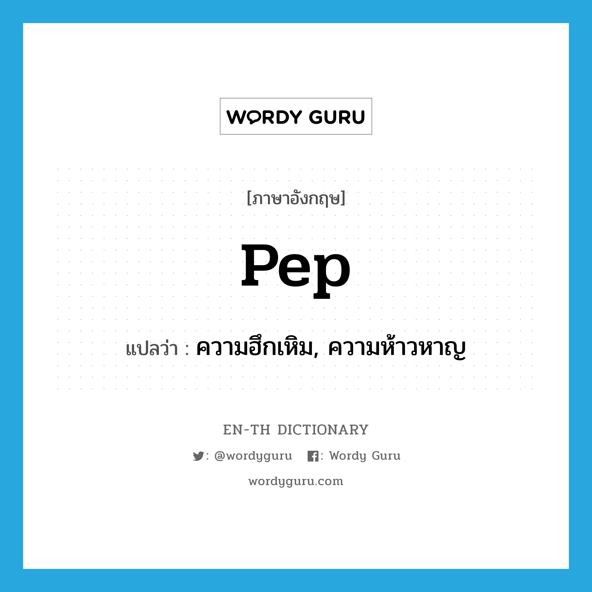 pep แปลว่า?, คำศัพท์ภาษาอังกฤษ pep แปลว่า ความฮึกเหิม, ความห้าวหาญ ประเภท N หมวด N