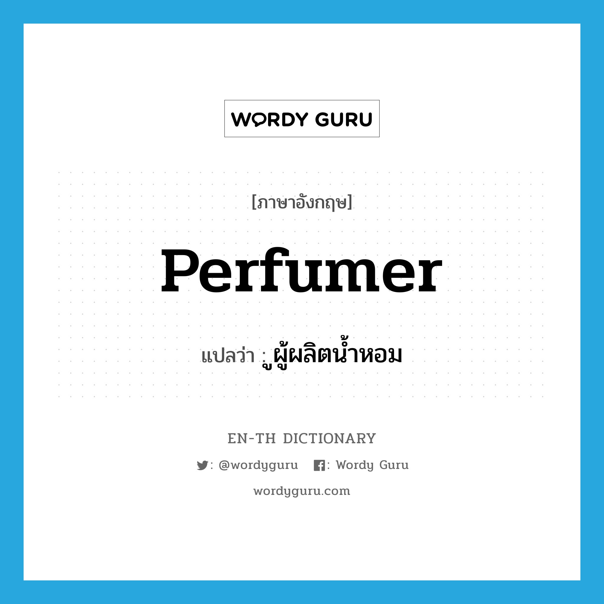 perfumer แปลว่า?, คำศัพท์ภาษาอังกฤษ perfumer แปลว่า ูผู้ผลิตน้ำหอม ประเภท N หมวด N