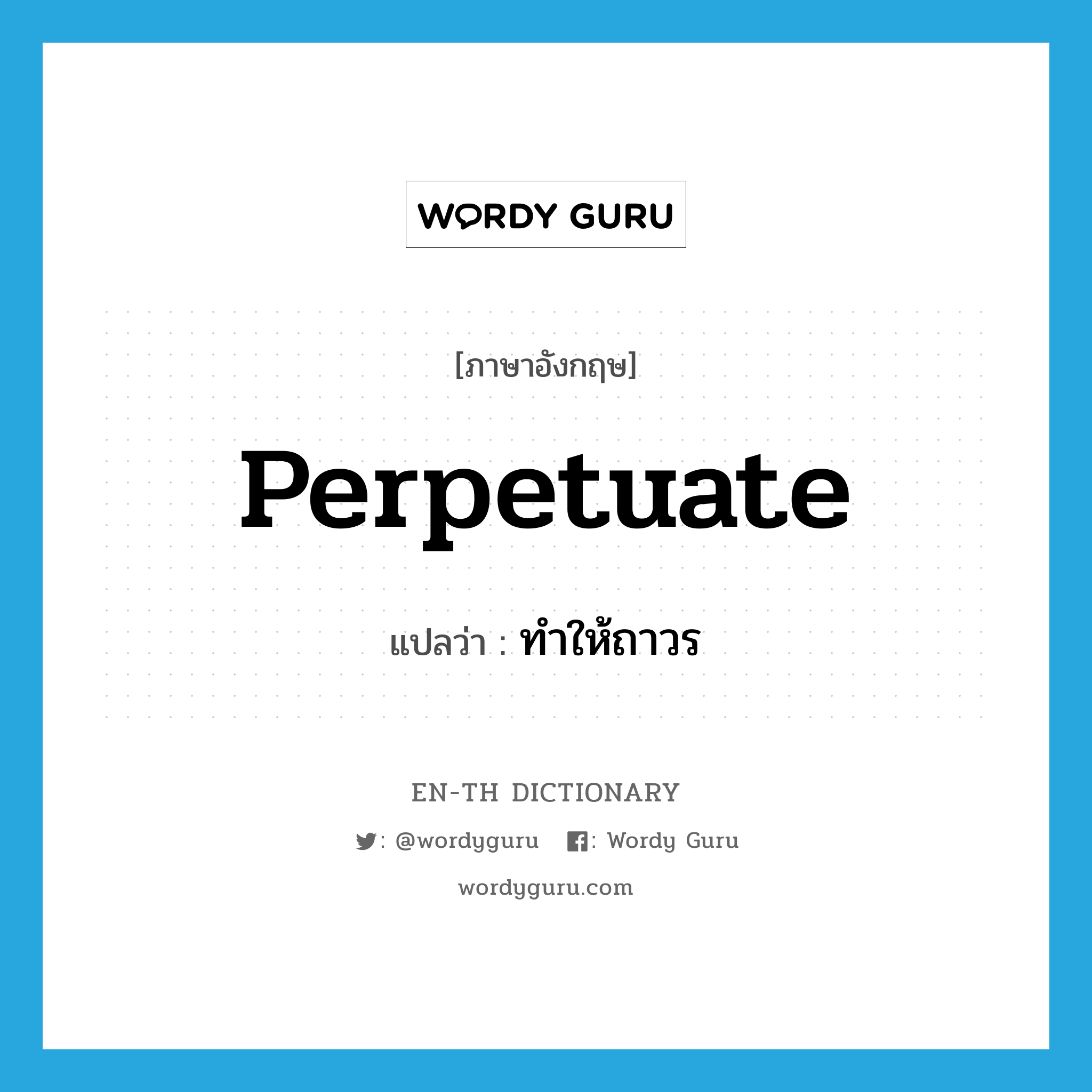 perpetuate แปลว่า?, คำศัพท์ภาษาอังกฤษ perpetuate แปลว่า ทำให้ถาวร ประเภท VT หมวด VT