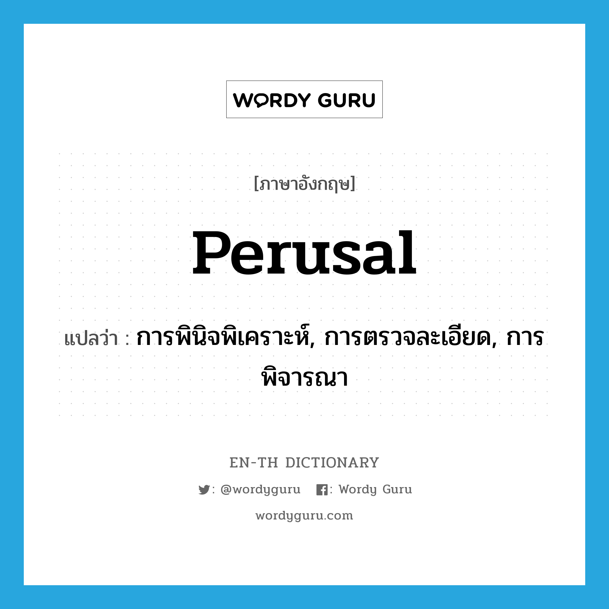 perusal แปลว่า?, คำศัพท์ภาษาอังกฤษ perusal แปลว่า การพินิจพิเคราะห์, การตรวจละเอียด, การพิจารณา ประเภท N หมวด N