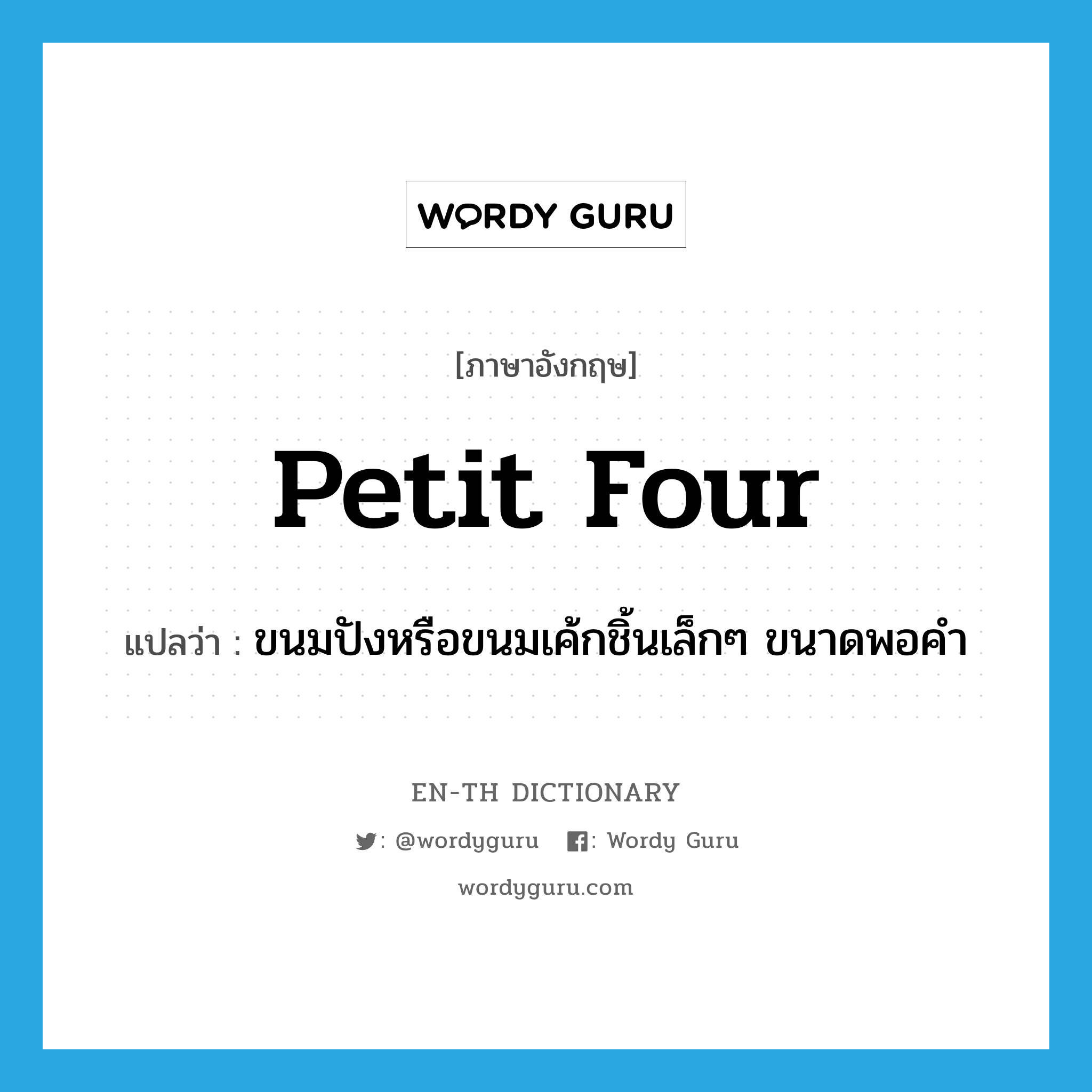 petit four แปลว่า?, คำศัพท์ภาษาอังกฤษ petit four แปลว่า ขนมปังหรือขนมเค้กชิ้นเล็กๆ ขนาดพอคำ ประเภท N หมวด N