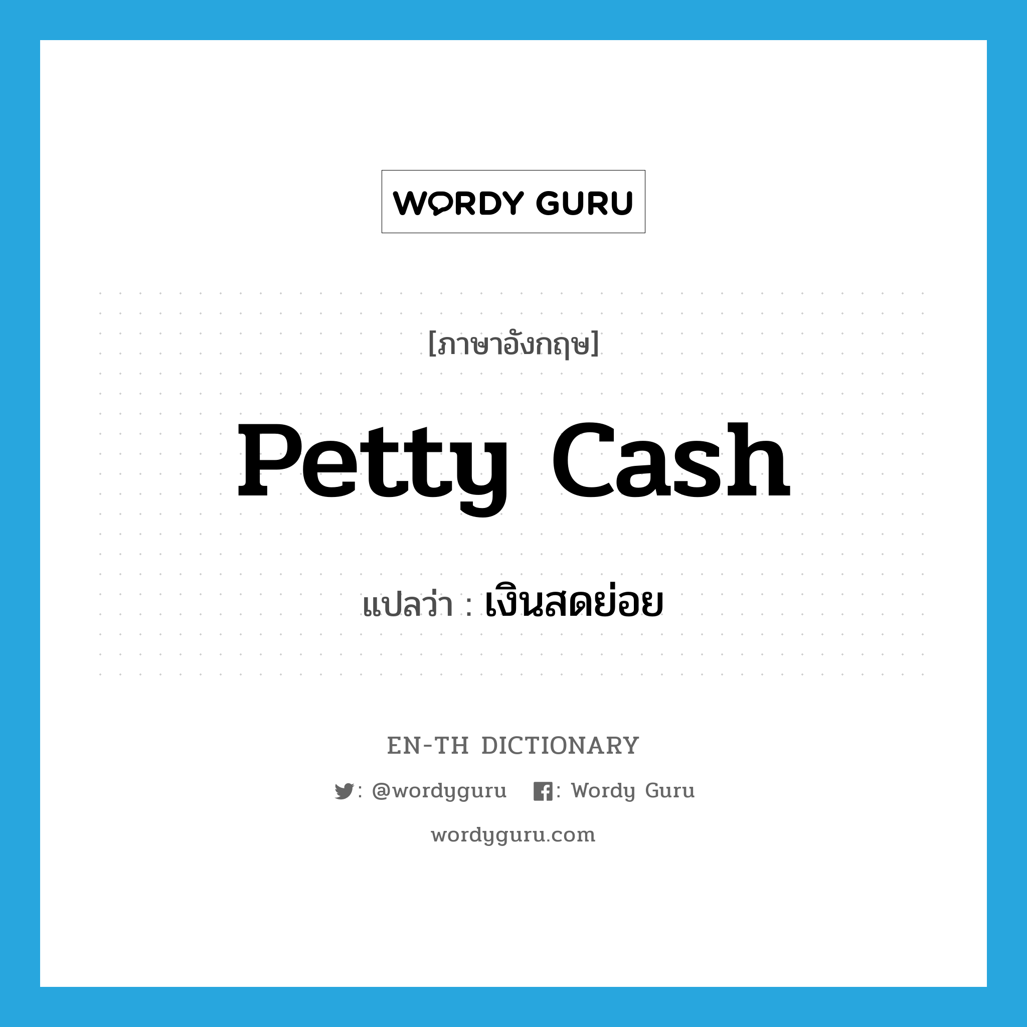 petty cash แปลว่า?, คำศัพท์ภาษาอังกฤษ petty cash แปลว่า เงินสดย่อย ประเภท N หมวด N