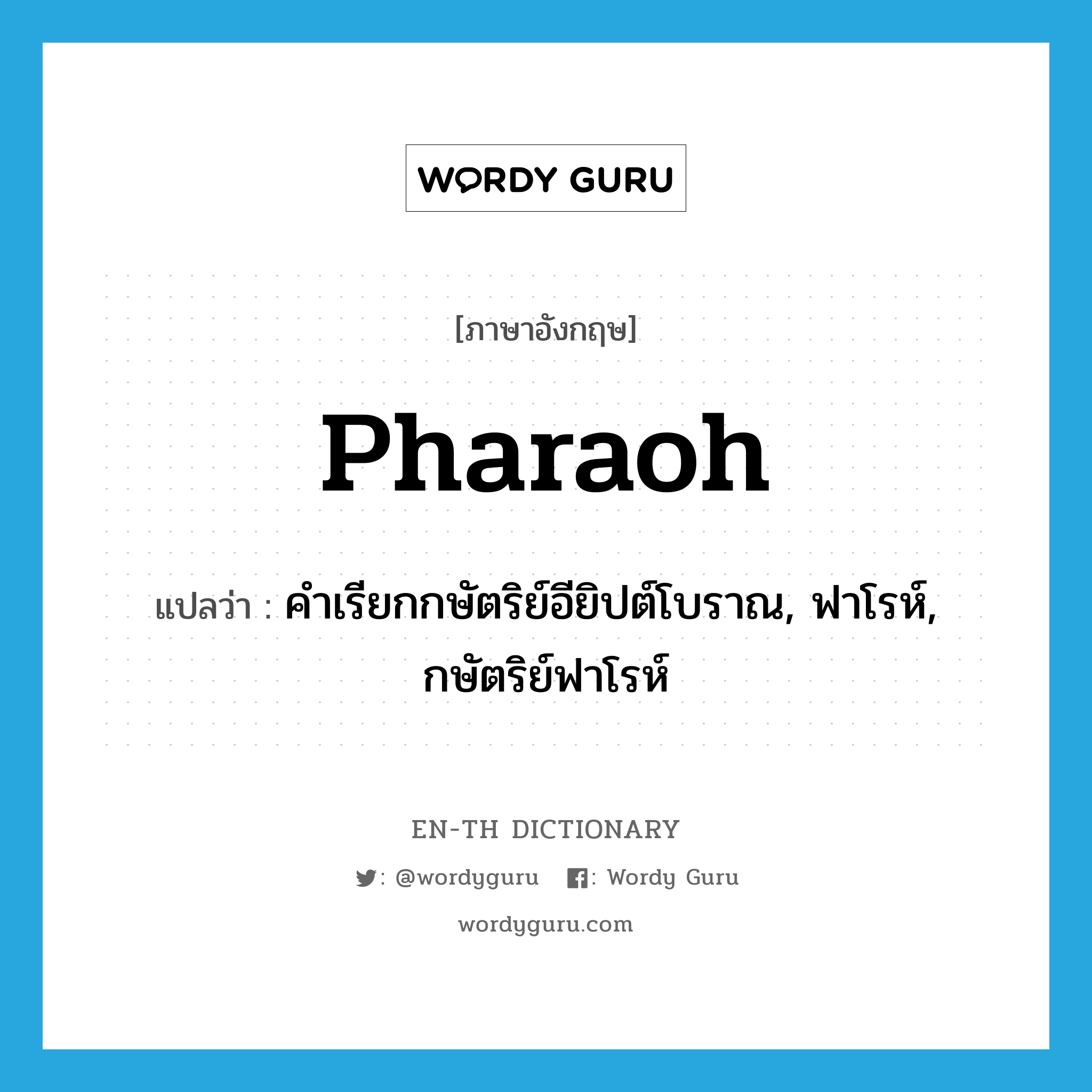 Pharaoh แปลว่า?, คำศัพท์ภาษาอังกฤษ Pharaoh แปลว่า คำเรียกกษัตริย์อียิปต์โบราณ, ฟาโรห์, กษัตริย์ฟาโรห์ ประเภท N หมวด N