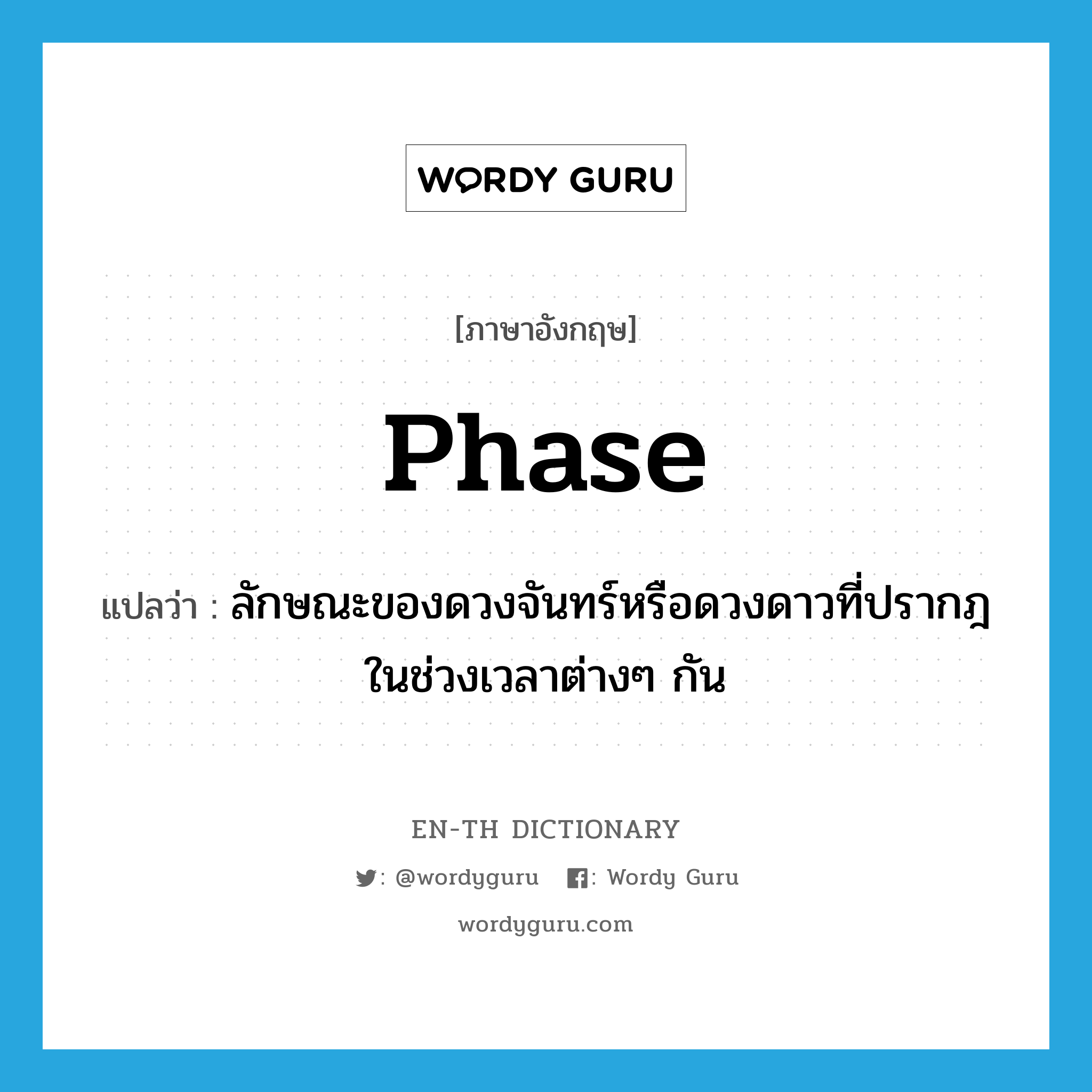 phase แปลว่า?, คำศัพท์ภาษาอังกฤษ phase แปลว่า ลักษณะของดวงจันทร์หรือดวงดาวที่ปรากฎในช่วงเวลาต่างๆ กัน ประเภท N หมวด N