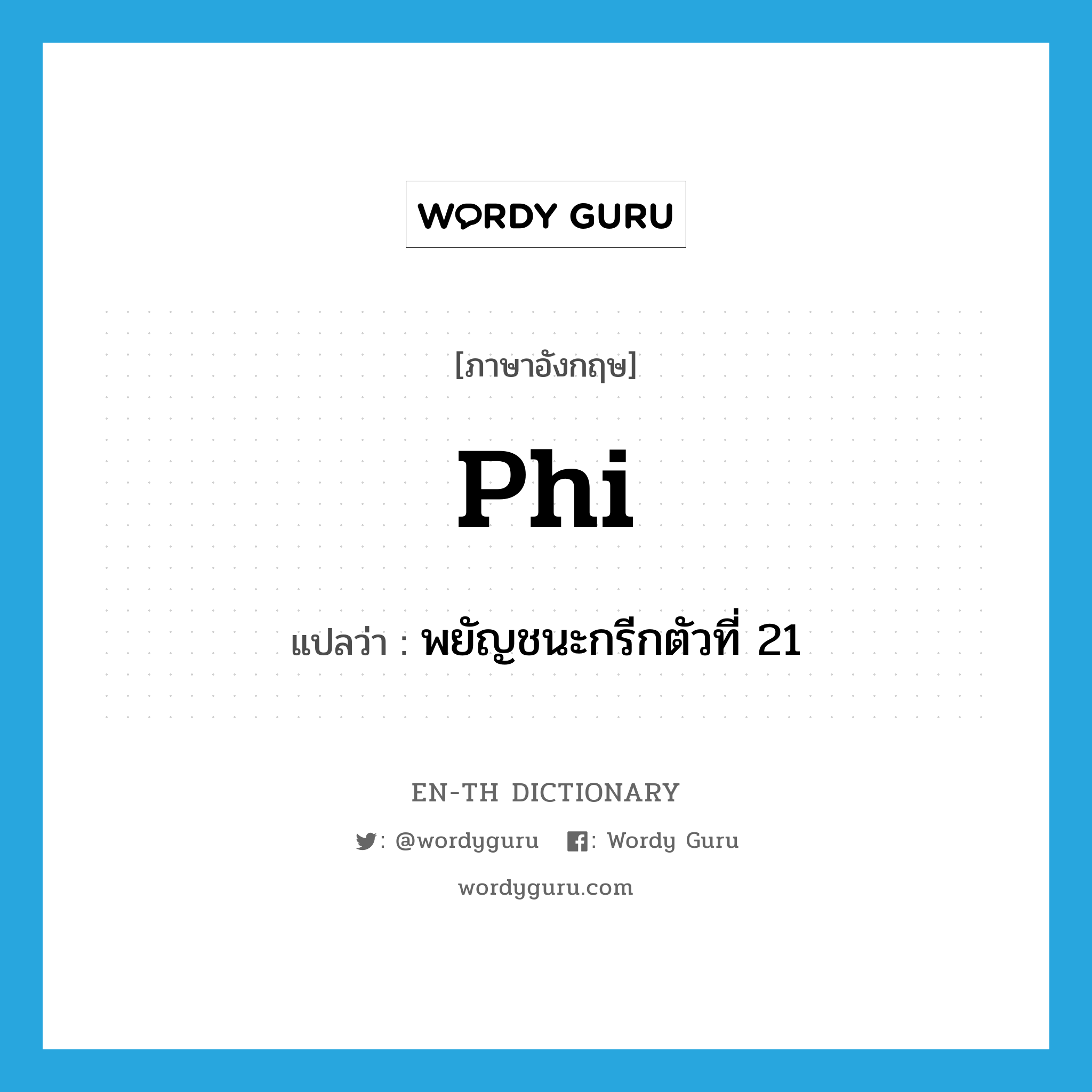 phi แปลว่า?, คำศัพท์ภาษาอังกฤษ phi แปลว่า พยัญชนะกรีกตัวที่ 21 ประเภท N หมวด N