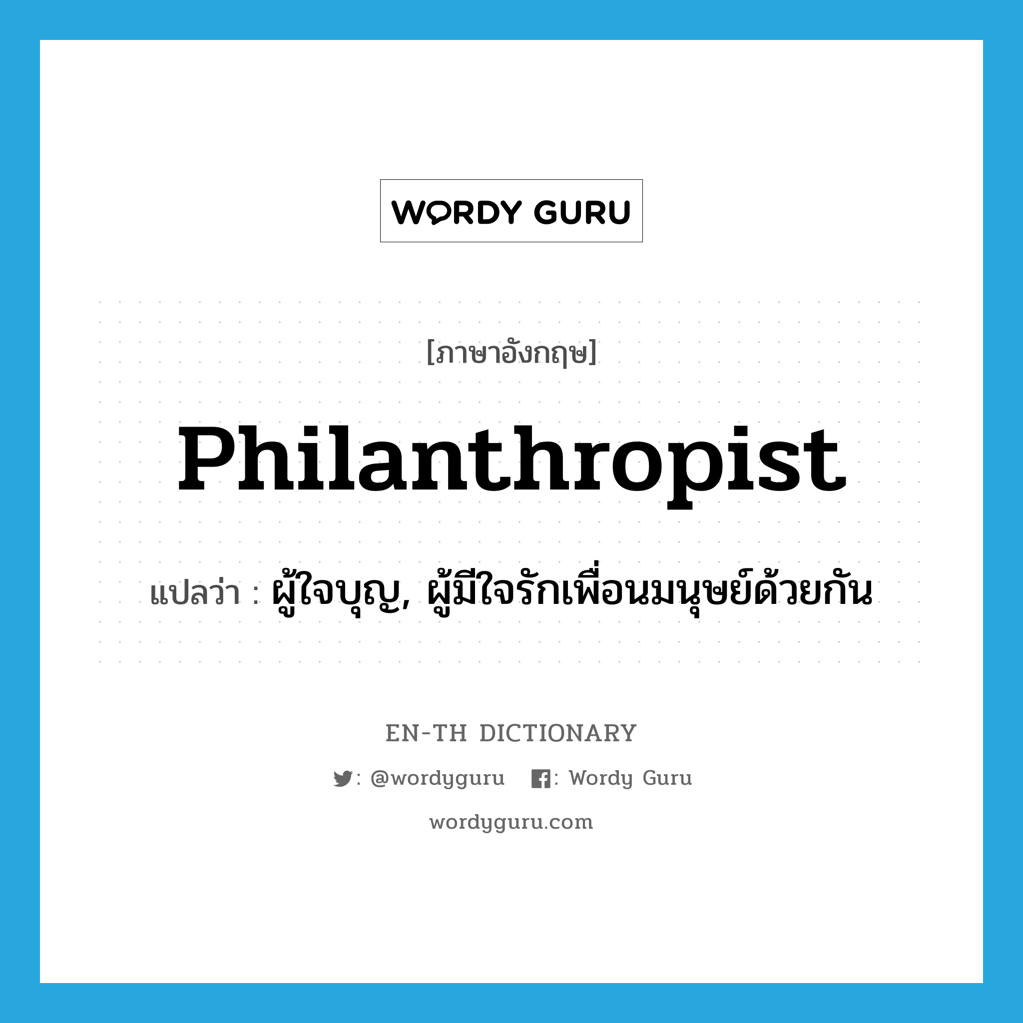 philanthropist แปลว่า?, คำศัพท์ภาษาอังกฤษ philanthropist แปลว่า ผู้ใจบุญ, ผู้มีใจรักเพื่อนมนุษย์ด้วยกัน ประเภท N หมวด N