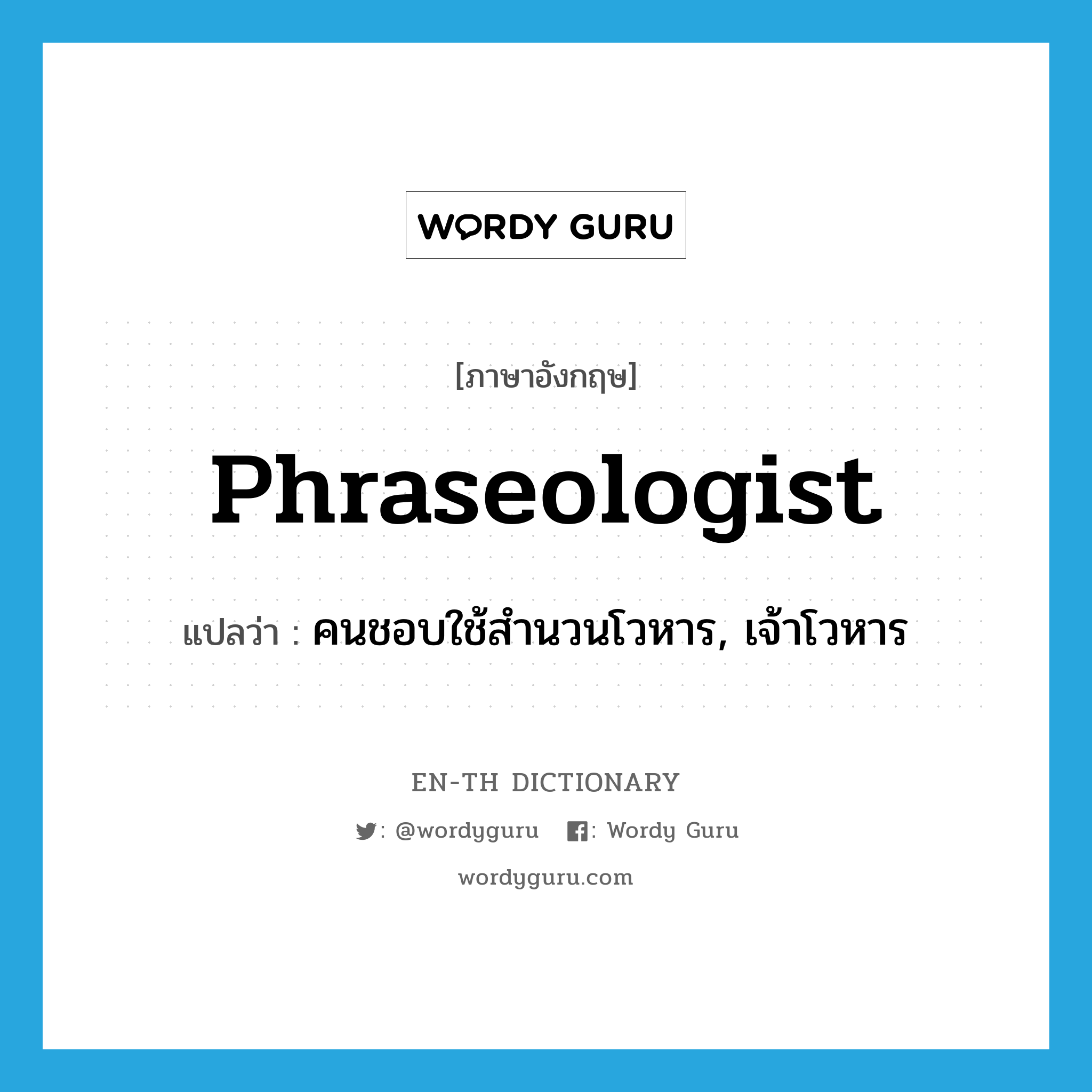 phraseologist แปลว่า?, คำศัพท์ภาษาอังกฤษ phraseologist แปลว่า คนชอบใช้สำนวนโวหาร, เจ้าโวหาร ประเภท N หมวด N