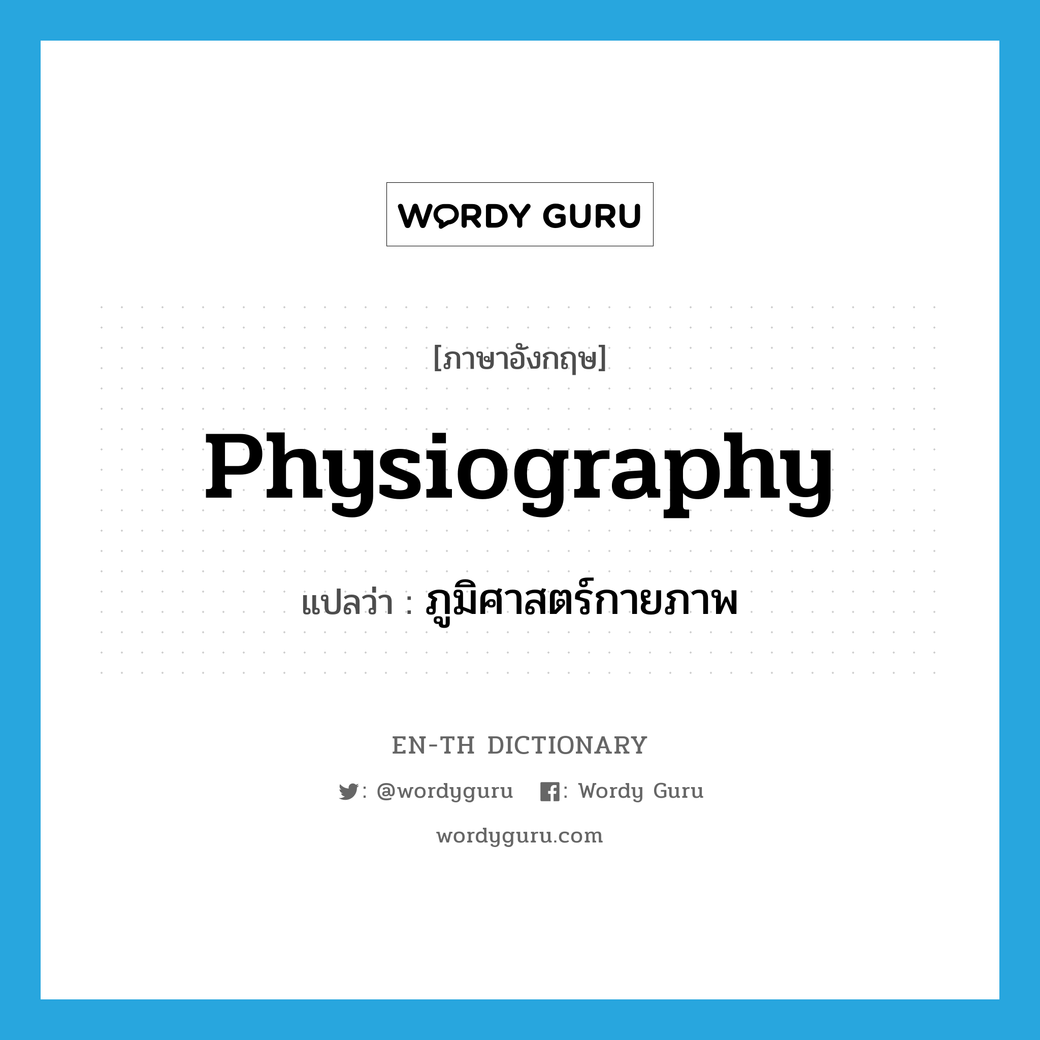 physiography แปลว่า?, คำศัพท์ภาษาอังกฤษ physiography แปลว่า ภูมิศาสตร์กายภาพ ประเภท N หมวด N