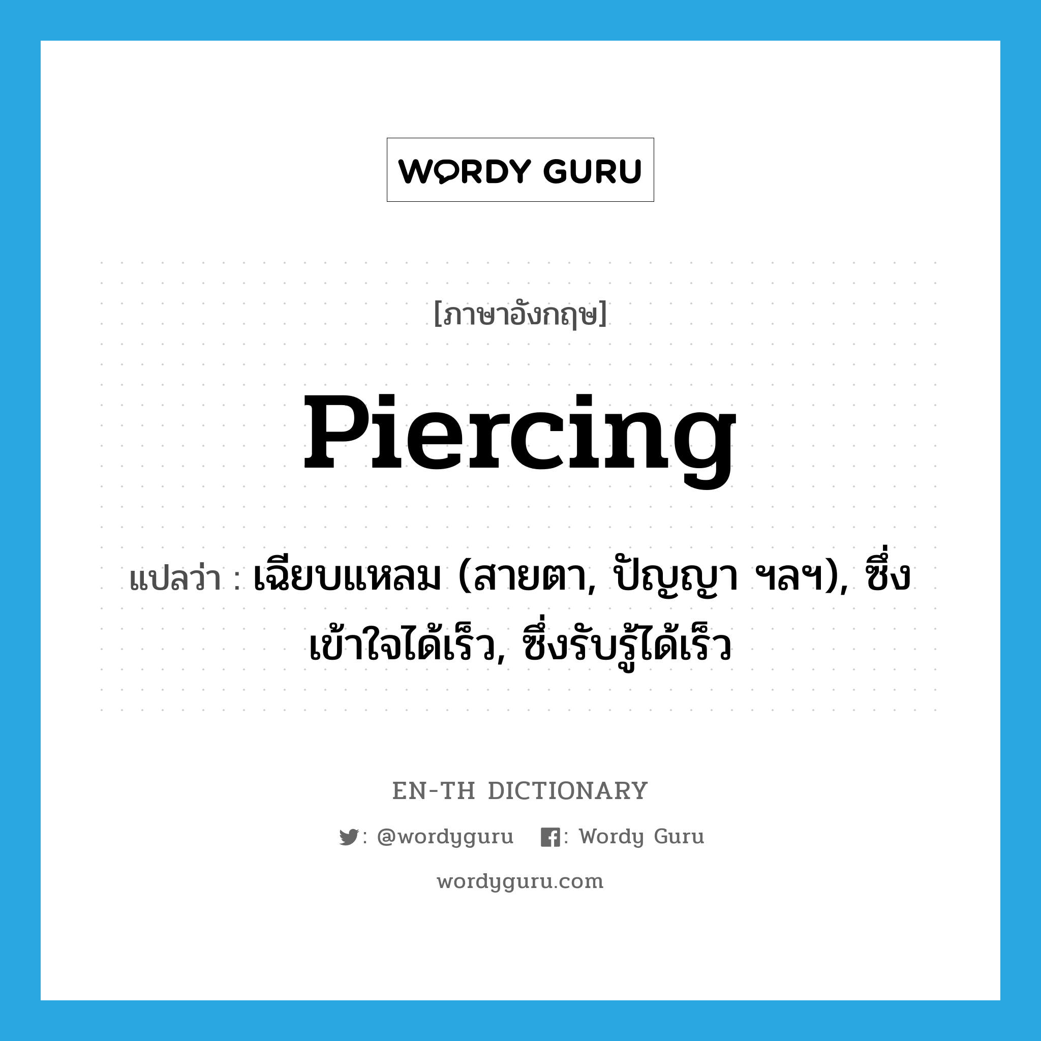 piercing แปลว่า?, คำศัพท์ภาษาอังกฤษ piercing แปลว่า เฉียบแหลม (สายตา, ปัญญา ฯลฯ), ซึ่งเข้าใจได้เร็ว, ซึ่งรับรู้ได้เร็ว ประเภท ADJ หมวด ADJ