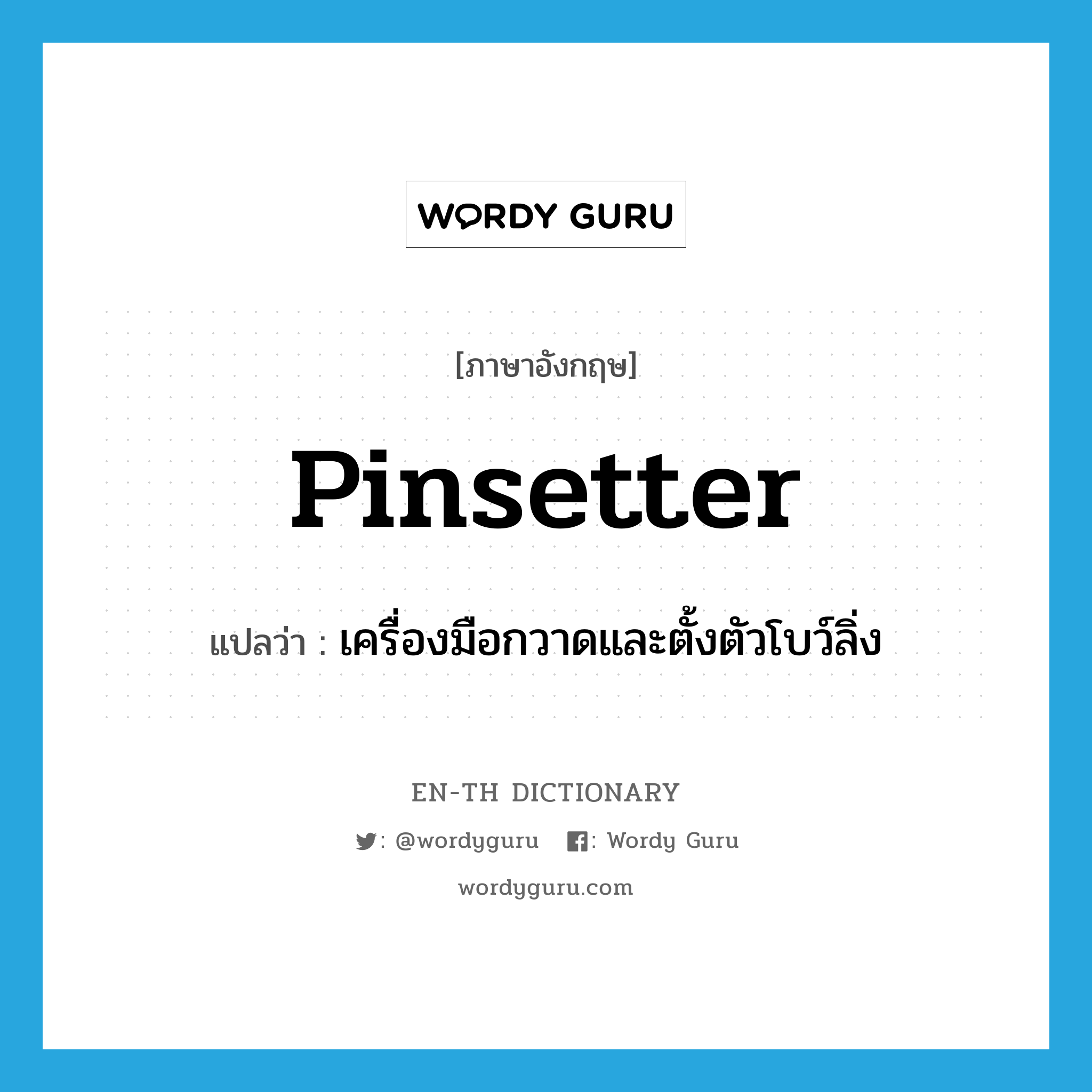 pinsetter แปลว่า?, คำศัพท์ภาษาอังกฤษ pinsetter แปลว่า เครื่องมือกวาดและตั้งตัวโบว์ลิ่ง ประเภท N หมวด N